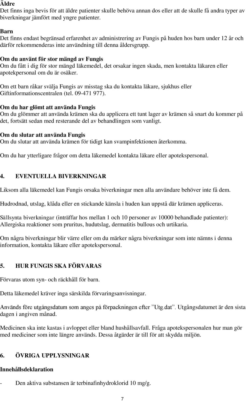 Om du använt för stor mängd av Fungis Om du fått i dig för stor mängd läkemedel, det orsakar ingen skada, men kontakta läkaren eller apotekpersonal om du är osäker.