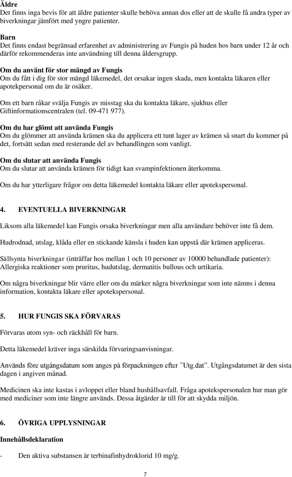 Om du använt för stor mängd av Fungis Om du fått i dig för stor mängd läkemedel, det orsakar ingen skada, men kontakta läkaren eller apotekpersonal om du är osäker.