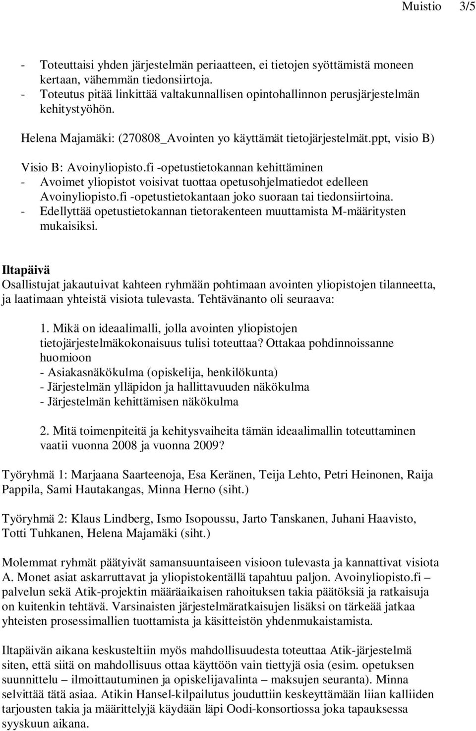 fi -opetustietokannan kehittäminen - Avoimet yliopistot voisivat tuottaa opetusohjelmatiedot edelleen Avoinyliopisto.fi -opetustietokantaan joko suoraan tai tiedonsiirtoina.