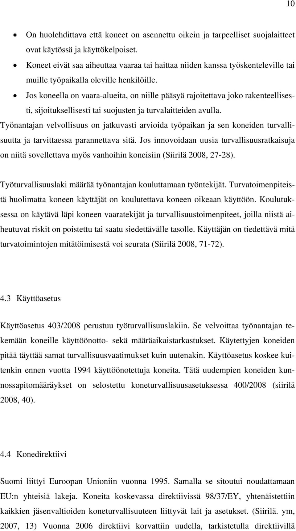 Jos koneella on vaara-alueita, on niille pääsyä rajoitettava joko rakenteellisesti, sijoituksellisesti tai suojusten ja turvalaitteiden avulla.