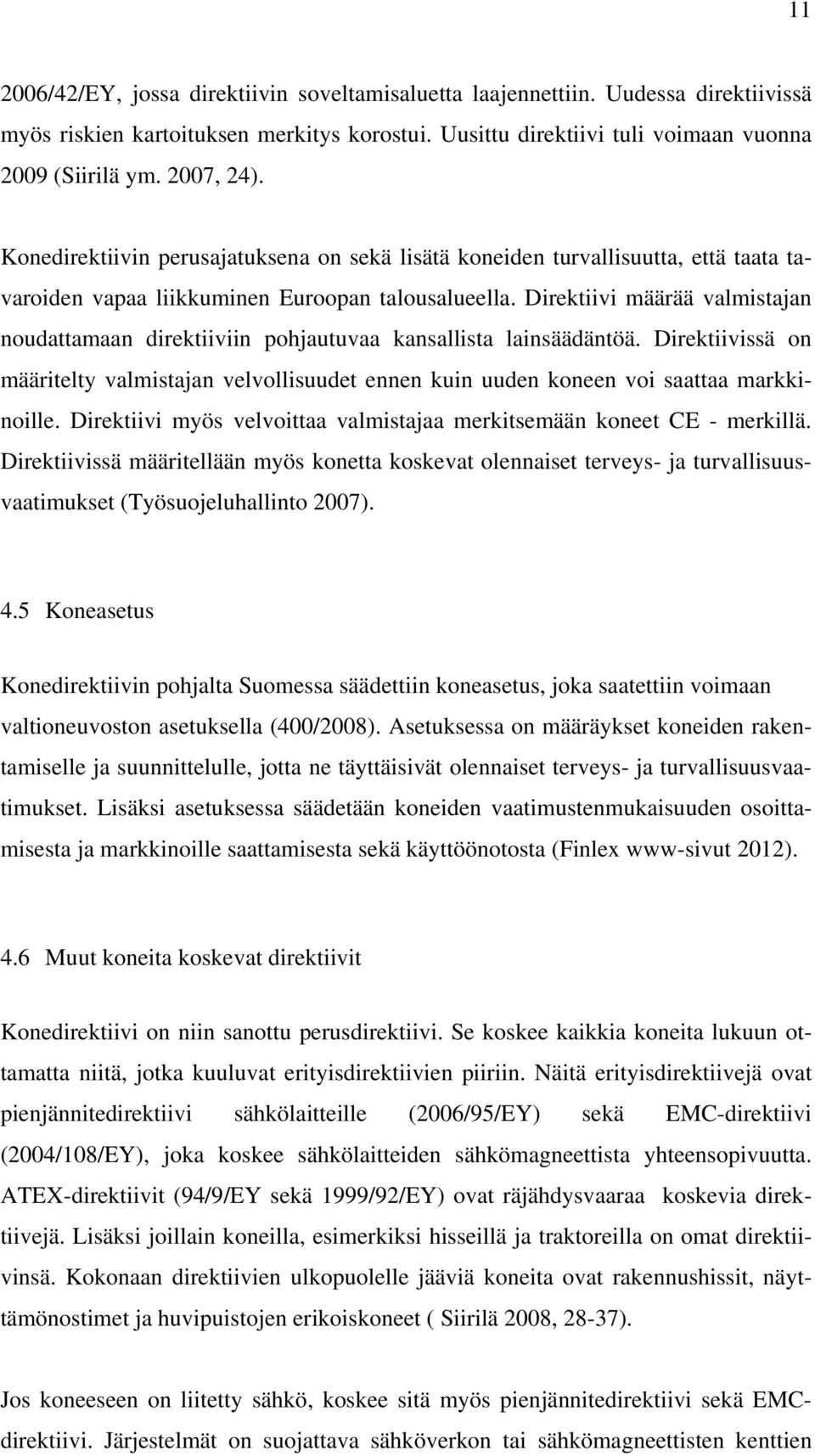 Direktiivi määrää valmistajan noudattamaan direktiiviin pohjautuvaa kansallista lainsäädäntöä. Direktiivissä on määritelty valmistajan velvollisuudet ennen kuin uuden koneen voi saattaa markkinoille.