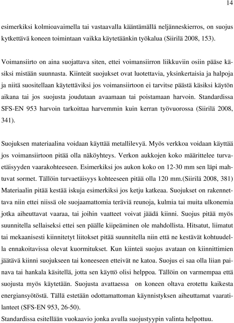 Kiinteät suojukset ovat luotettavia, yksinkertaisia ja halpoja ja niitä suositellaan käytettäviksi jos voimansiirtoon ei tarvitse päästä käsiksi käytön aikana tai jos suojusta joudutaan avaamaan tai