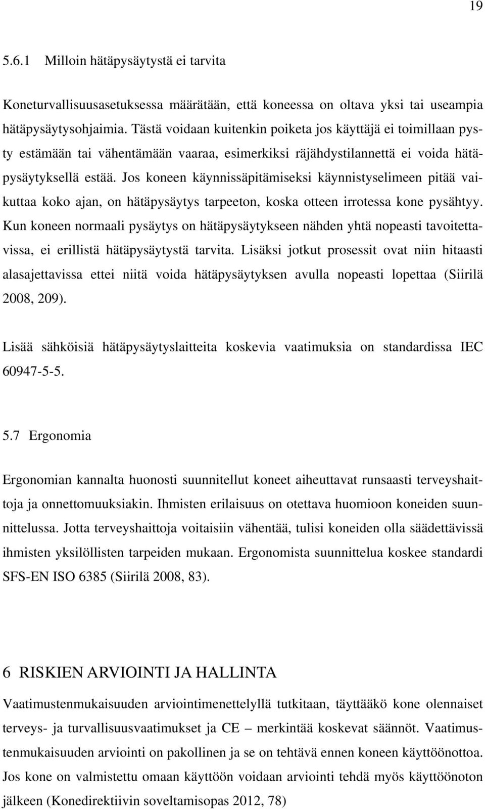 Jos koneen käynnissäpitämiseksi käynnistyselimeen pitää vaikuttaa koko ajan, on hätäpysäytys tarpeeton, koska otteen irrotessa kone pysähtyy.