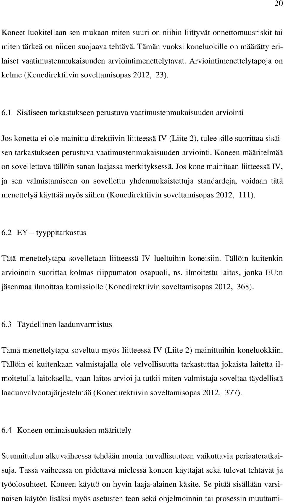 1 Sisäiseen tarkastukseen perustuva vaatimustenmukaisuuden arviointi Jos konetta ei ole mainittu direktiivin liitteessä IV (Liite 2), tulee sille suorittaa sisäisen tarkastukseen perustuva