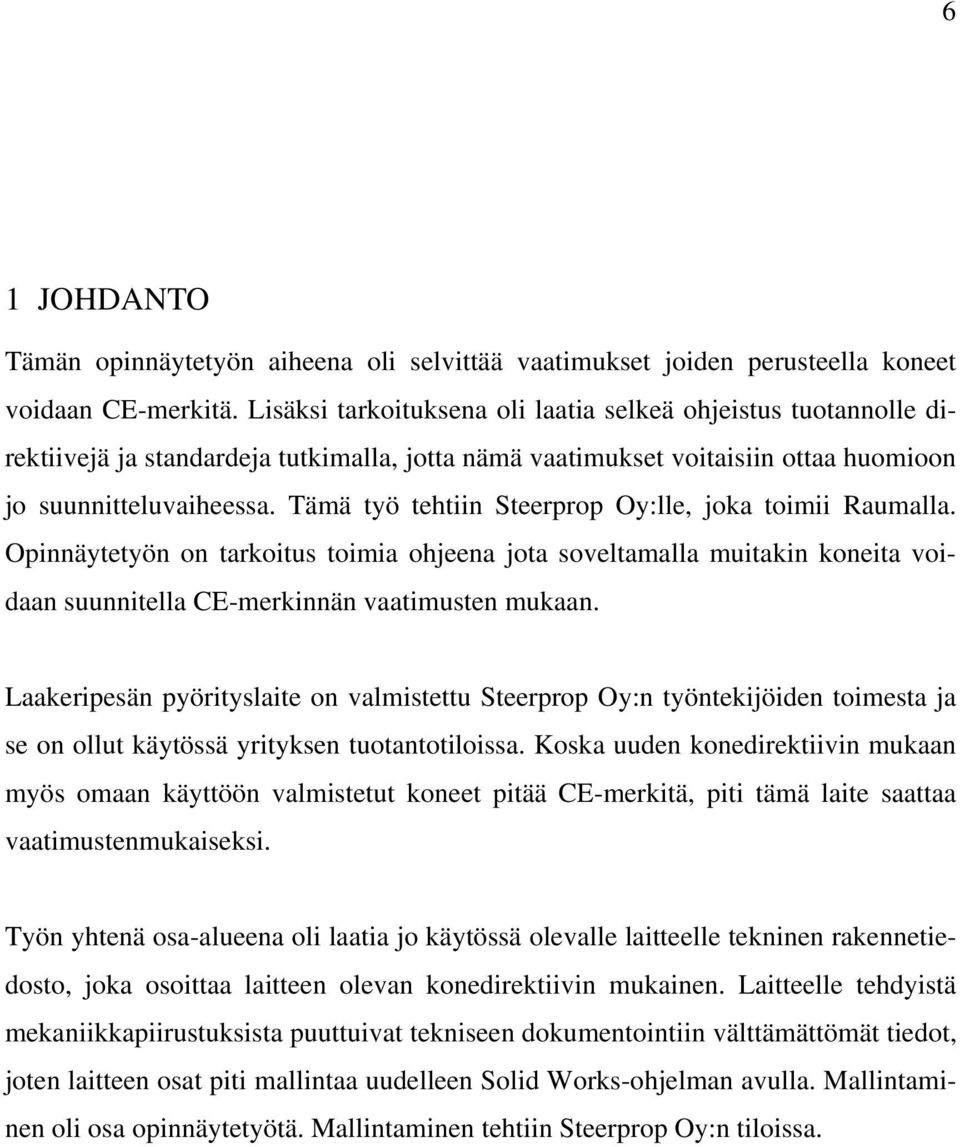 Tämä työ tehtiin Steerprop Oy:lle, joka toimii Raumalla. Opinnäytetyön on tarkoitus toimia ohjeena jota soveltamalla muitakin koneita voidaan suunnitella CE-merkinnän vaatimusten mukaan.