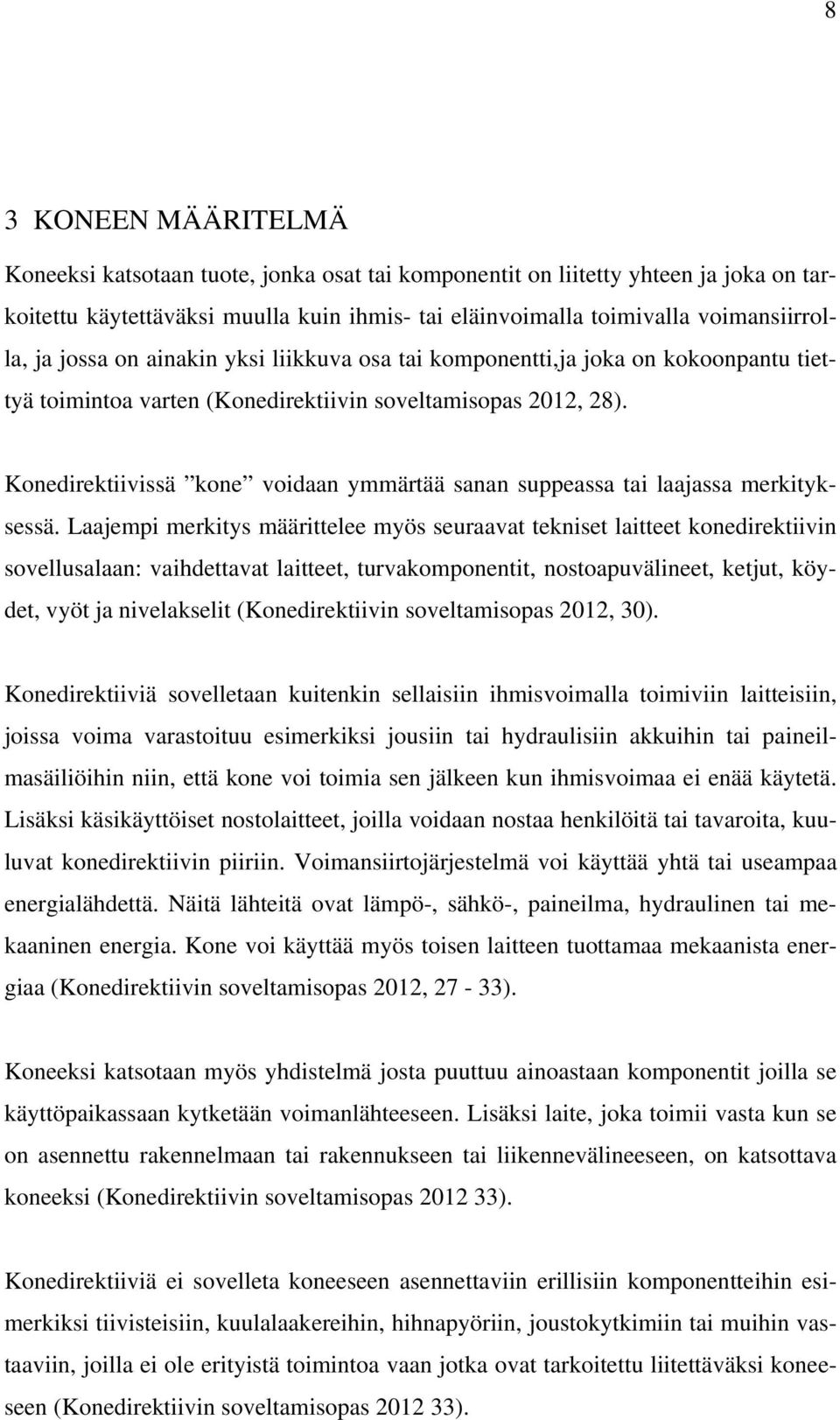 Konedirektiivissä kone voidaan ymmärtää sanan suppeassa tai laajassa merkityksessä.