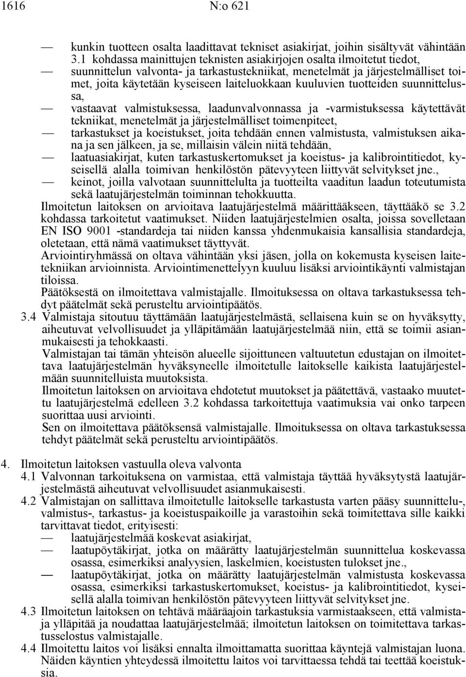 kuuluvien tuotteiden suunnittelussa, vastaavat valmistuksessa, laadunvalvonnassa ja -varmistuksessa käytettävät tekniikat, menetelmät ja järjestelmälliset toimenpiteet, tarkastukset ja koeistukset,