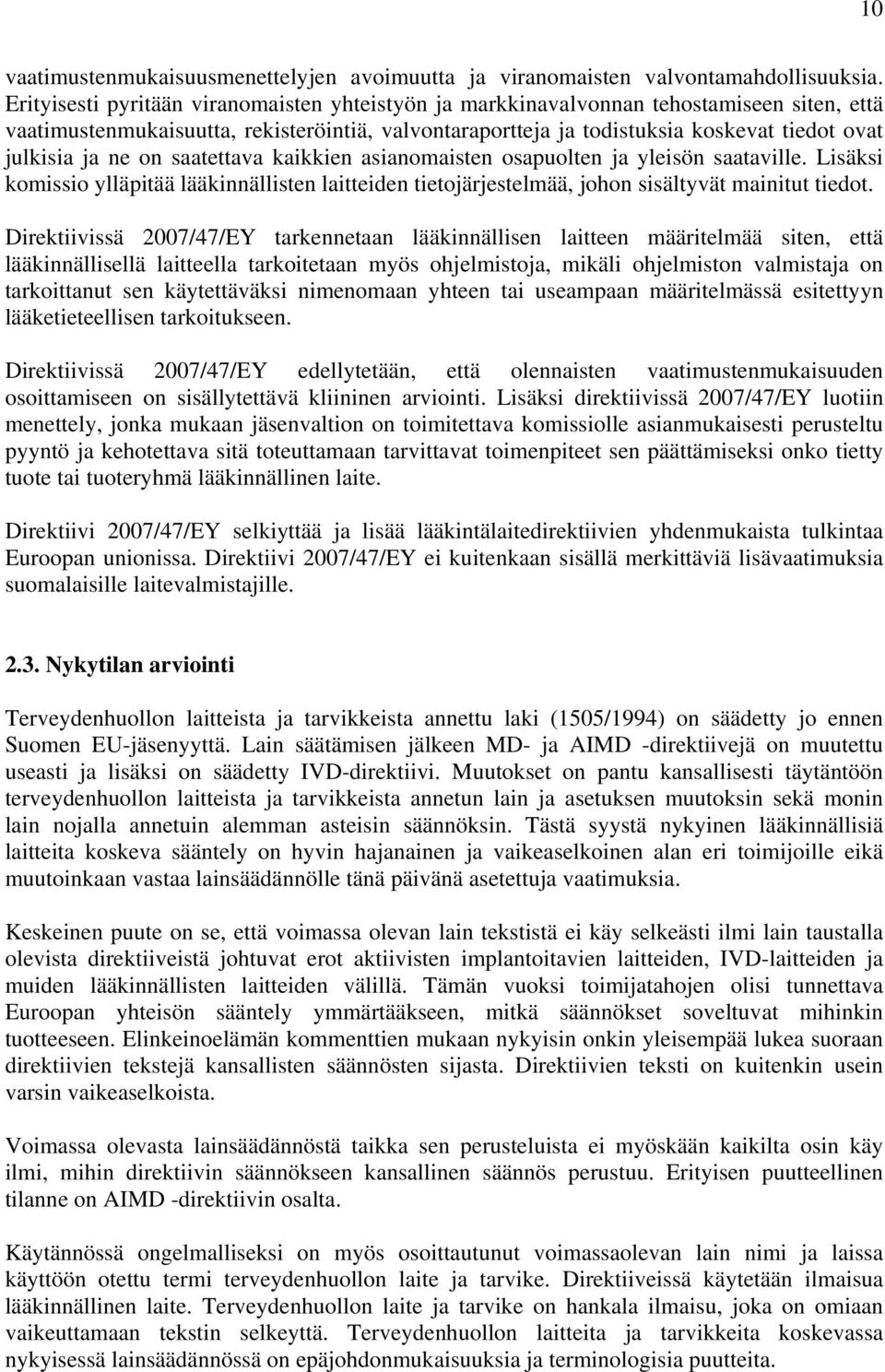 ne on saatettava kaikkien asianomaisten osapuolten ja yleisön saataville. Lisäksi komissio ylläpitää lääkinnällisten laitteiden tietojärjestelmää, johon sisältyvät mainitut tiedot.