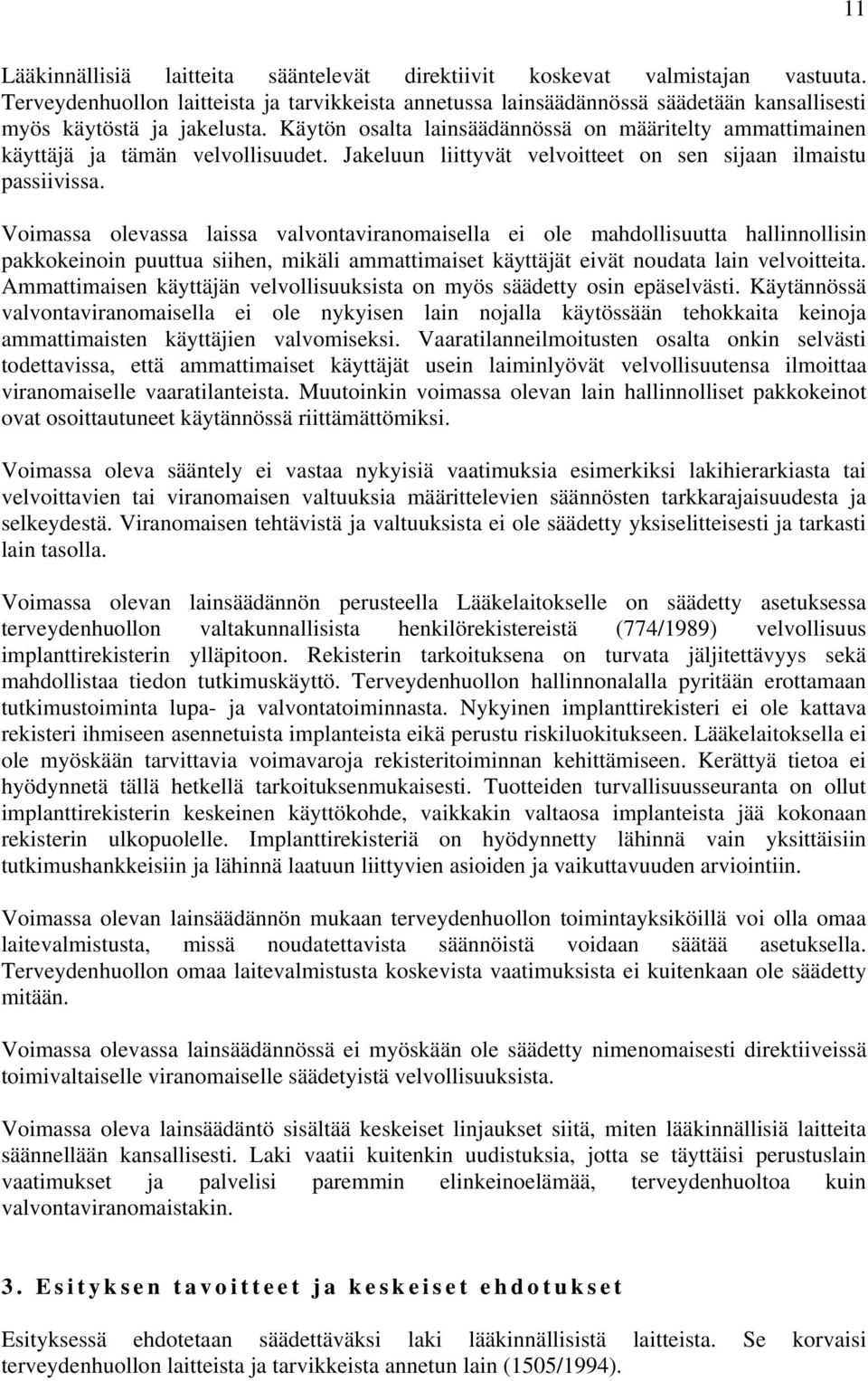 Käytön osalta lainsäädännössä on määritelty ammattimainen käyttäjä ja tämän velvollisuudet. Jakeluun liittyvät velvoitteet on sen sijaan ilmaistu passiivissa.