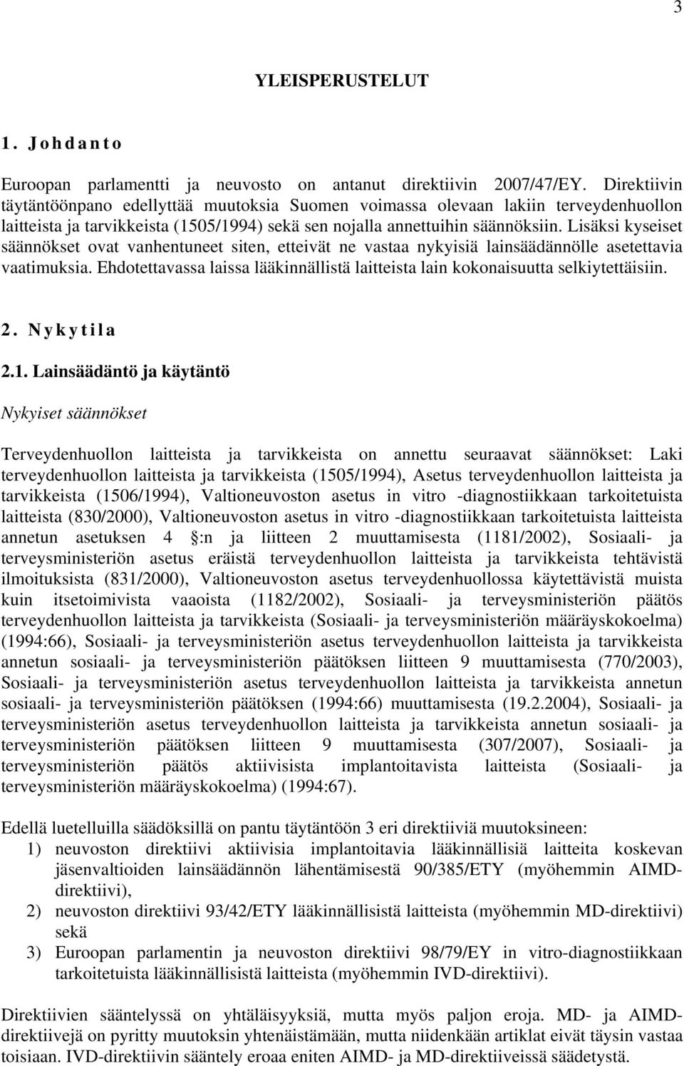 Lisäksi kyseiset säännökset ovat vanhentuneet siten, etteivät ne vastaa nykyisiä lainsäädännölle asetettavia vaatimuksia.