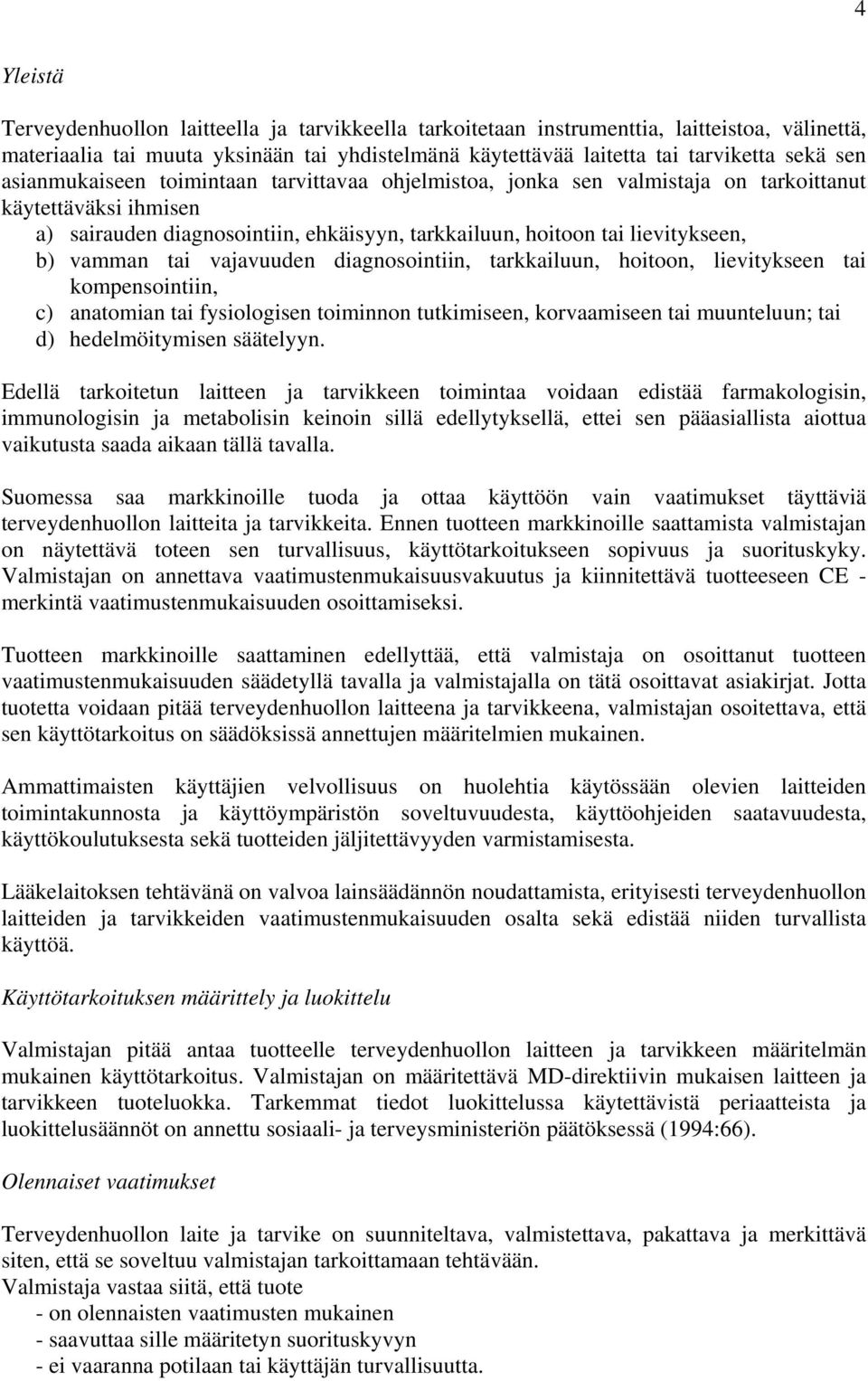 tai vajavuuden diagnosointiin, tarkkailuun, hoitoon, lievitykseen tai kompensointiin, c) anatomian tai fysiologisen toiminnon tutkimiseen, korvaamiseen tai muunteluun; tai d) hedelmöitymisen