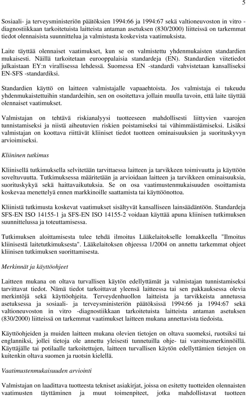 Näillä tarkoitetaan eurooppalaisia standardeja (EN). Standardien viitetiedot julkaistaan EY:n virallisessa lehdessä. Suomessa EN -standardi vahvistetaan kansalliseksi EN-SFS -standardiksi.