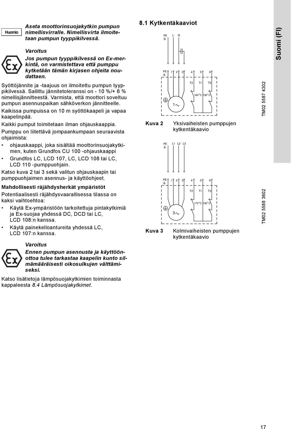 1 Kytkentäkaaviot PE L N 4 5 PE 1 2 3 6 Suomi (FI) Syöttöjännite ja -taajuus on ilmoitettu pumpun tyyppikilvessä. Sallittu jännitetoleranssi on - 10 %/+ 6 % nimellisjännitteestä.