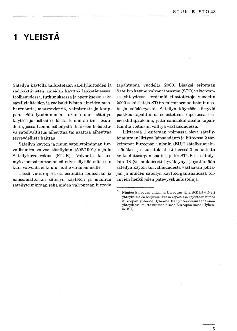 Säteilytoiminnalla tarkoitetaan säteilyn käyttöä ja lisäksi sellaista toimintaa tai olosuhdetta, jossa luonnonsäteilystä ihmiseen kohdistuva säteilyaltistus aiheuttaa tai saattaa aiheuttaa