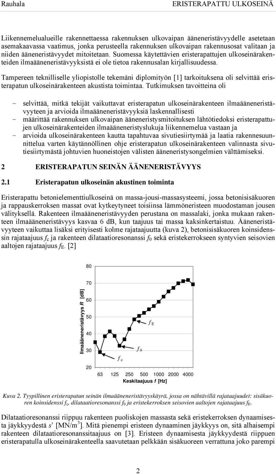 Tampereen teknilliselle yliopistolle tekemäni diplomityön [1] tarkoituksena oli selvittää eristerapatun ulkoseinärakenteen akustista toimintaa.