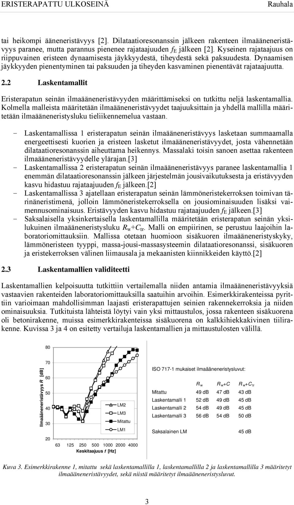 Dynaamisen jäykkyyden pienentyminen tai paksuuden ja tiheyden kasvaminen pienentävät rajataajuutta. 2.