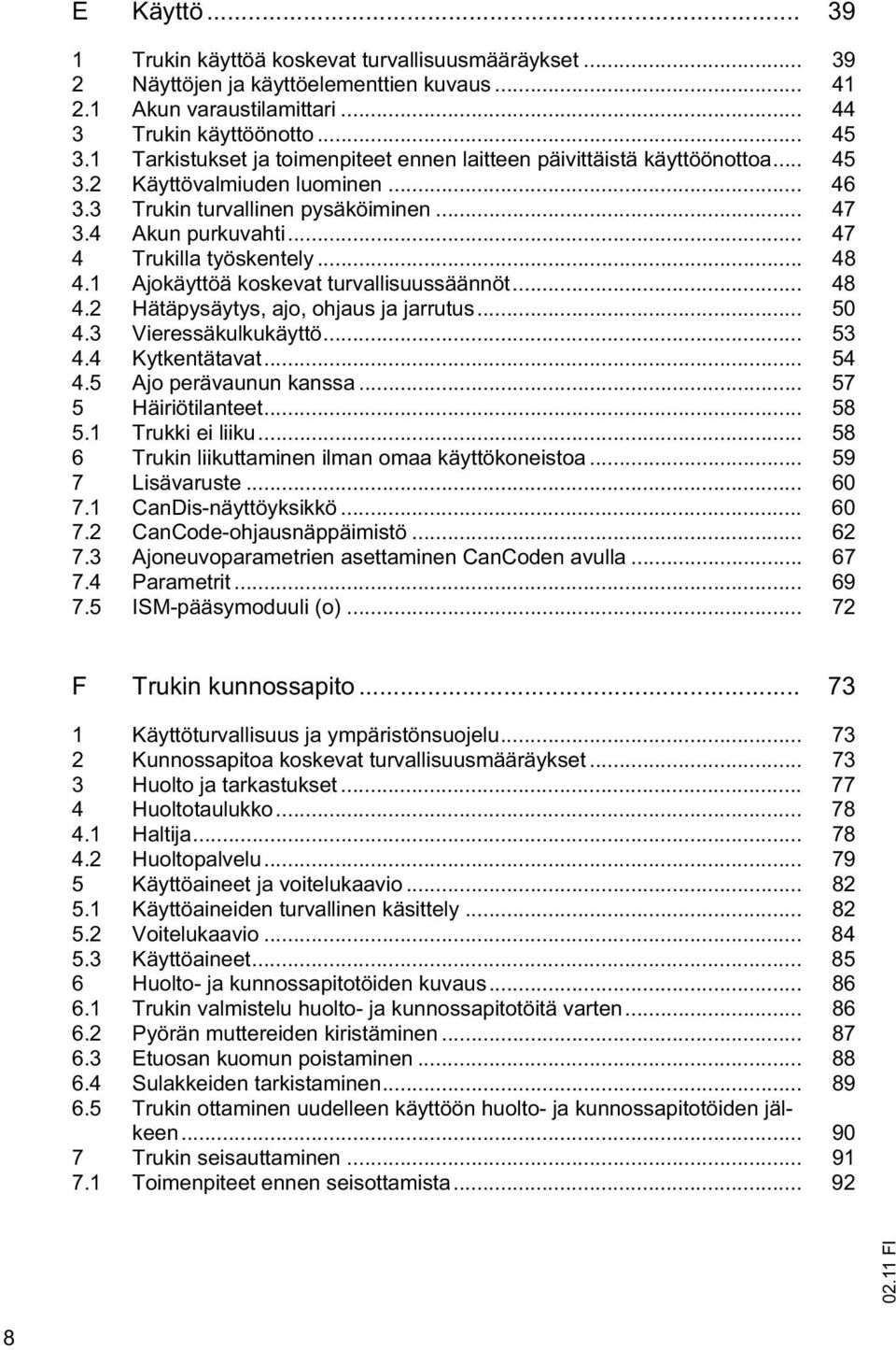 .. 47 4 Trukilla työskentely... 48 4.1 Ajokäyttöä koskevat turvallisuussäännöt... 48 4.2 Hätäpysäytys, ajo, ohjaus ja jarrutus... 50 4.3 Vieressäkulkukäyttö... 53 4.4 Kytkentätavat... 54 4.