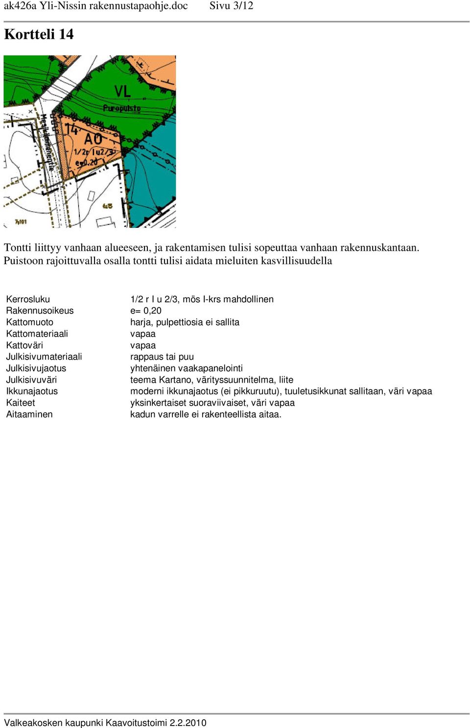 Puistoon rajoittuvalla osalla tontti tulisi aidata mieluiten kasvillisuudella Kerrosluku 1/2 r I u 2/3, mös I-krs mahdollinen Rakennusoikeus e= 0,20