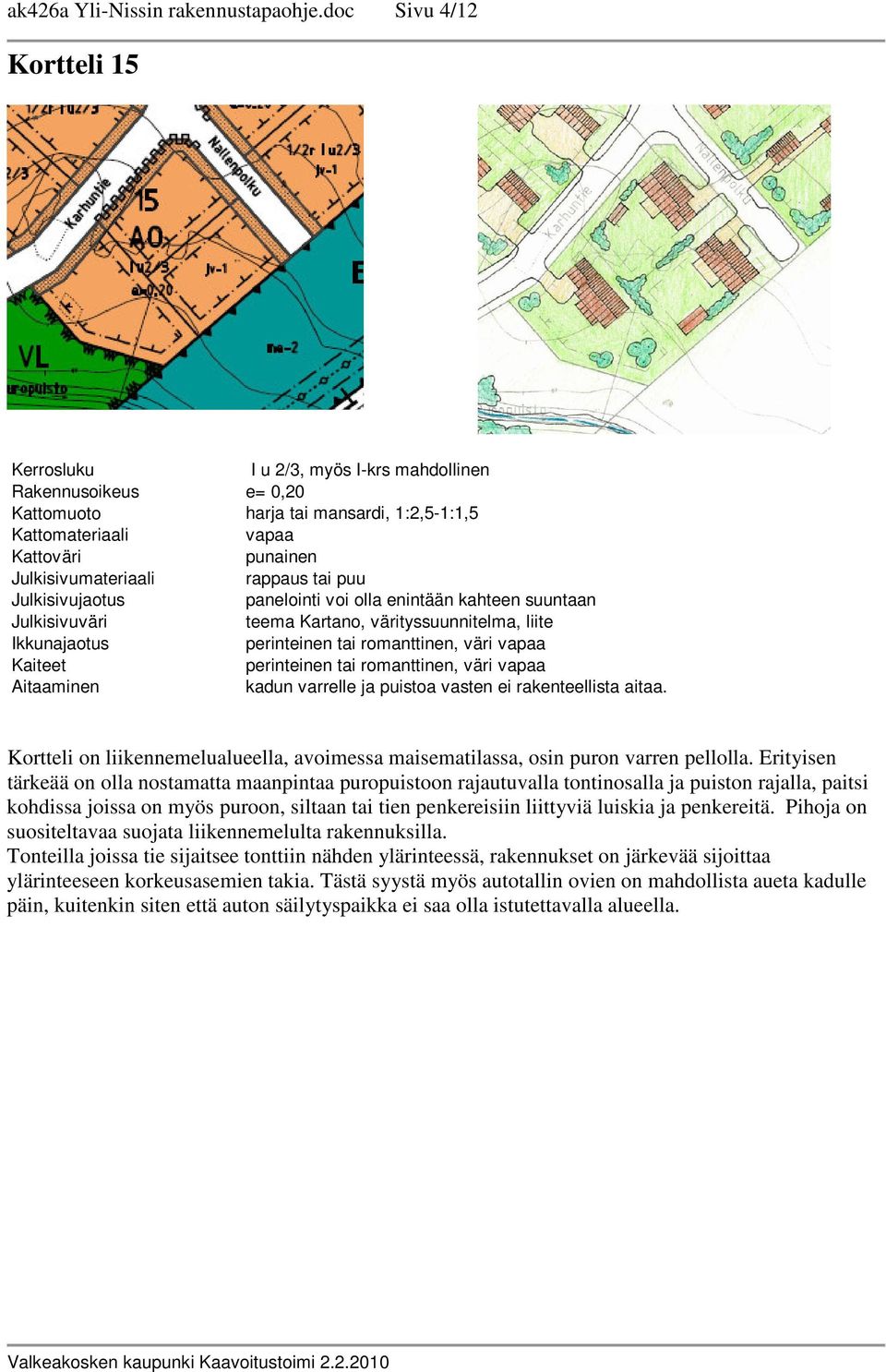 enintään kahteen suuntaan teema Kartano, värityssuunnitelma, liite perinteinen tai romanttinen, väri perinteinen tai romanttinen, väri Aitaaminen kadun varrelle ja puistoa vasten ei rakenteellista