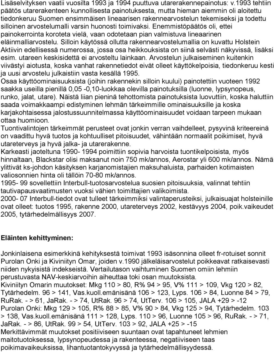 arvostelumalli varsin huonosti toimivaksi. Enemmistöpäätös oli, ettei painokerrointa koroteta vielä, vaan odotetaan pian valmistuva lineaarinen eläinmalliarvostelu.