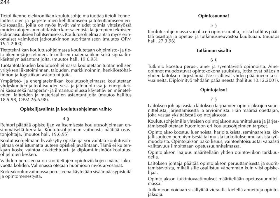 .1.2000) Tietotekniikan koulutusohjelmassa koulutetaan ohjelmisto- ja tietoliikennejärjestelmien, teknillisen matematiikan sekä signaalinkäsittelyn asiantuntijoita. (muutos hall. 19.6.95).