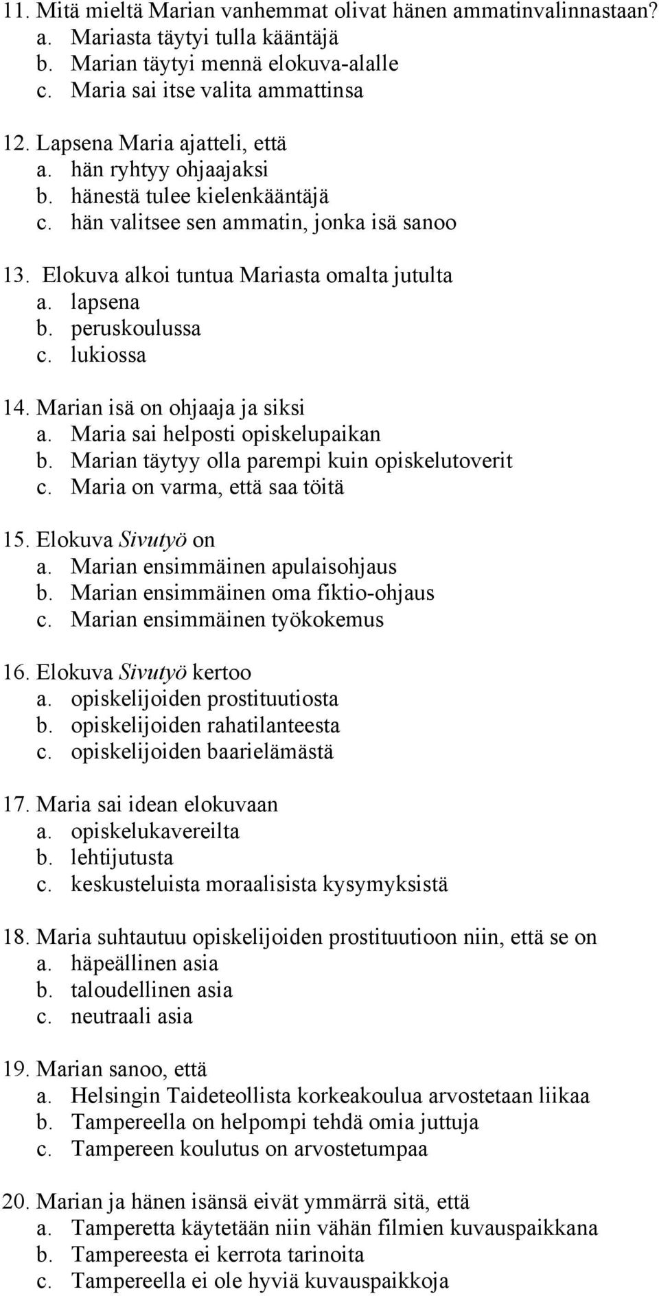 peruskoulussa c. lukiossa 14. Marian isä on ohjaaja ja siksi a. Maria sai helposti opiskelupaikan b. Marian täytyy olla parempi kuin opiskelutoverit c. Maria on varma, että saa töitä 15.