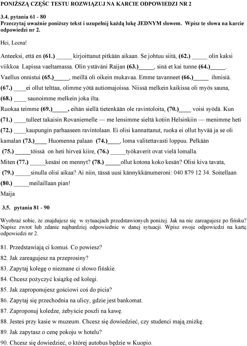 ), meillä oli oikein mukavaa. Emme tavanneet (66.) ihmisiä. (67.) ei ollut telttaa, olimme yötä autiomajoissa. Niissä melkein kaikissa oli myös sauna, (68.) saunoimme melkein joka ilta.