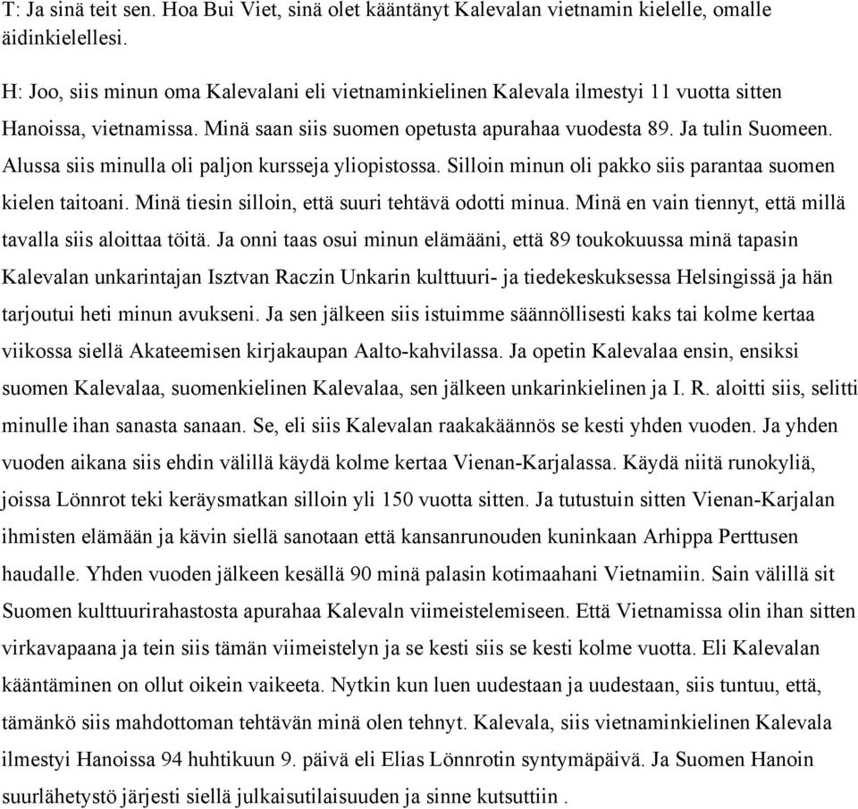 Alussa siis minulla oli paljon kursseja yliopistossa. Silloin minun oli pakko siis parantaa suomen kielen taitoani. Minä tiesin silloin, että suuri tehtävä odotti minua.