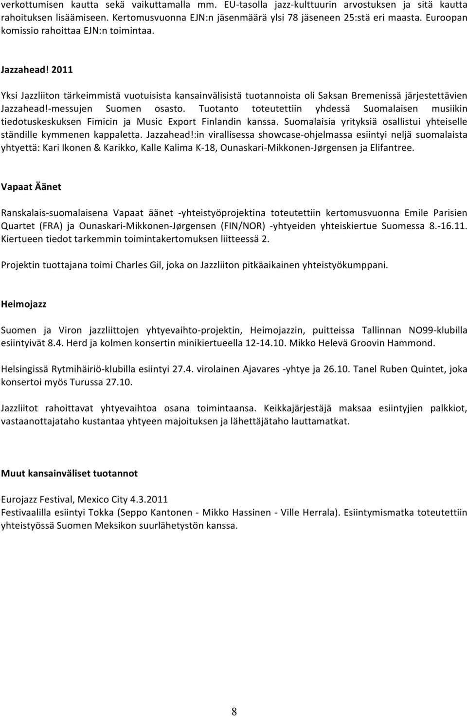 - messujen Suomen osasto. Tuotanto toteutettiin yhdessä Suomalaisen musiikin tiedotuskeskuksen Fimicin ja Music Export Finlandin kanssa.