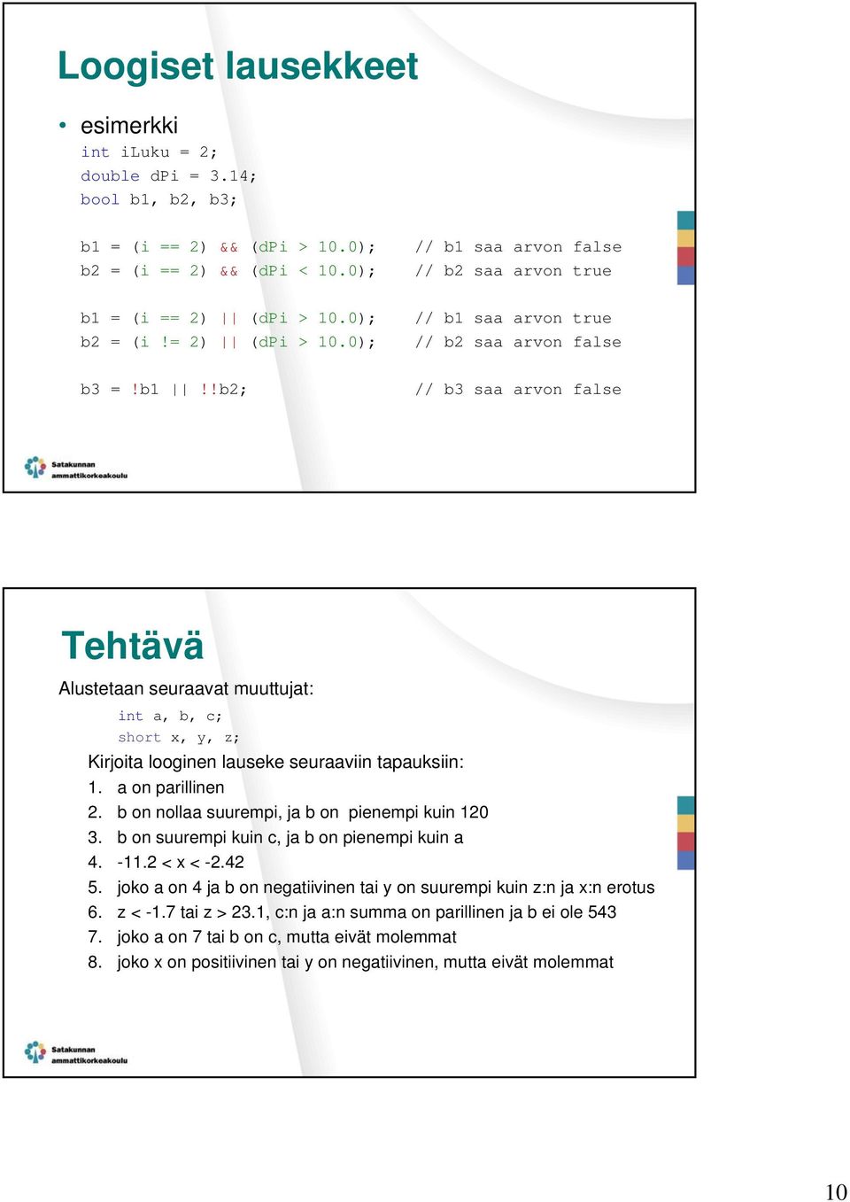 a on parillinen 2. b on nollaa suurempi, ja b on pienempi kuin 120 3. b on suurempi kuin c, ja b on pienempi kuin a 4. -11.2 < x < -2.42 5.