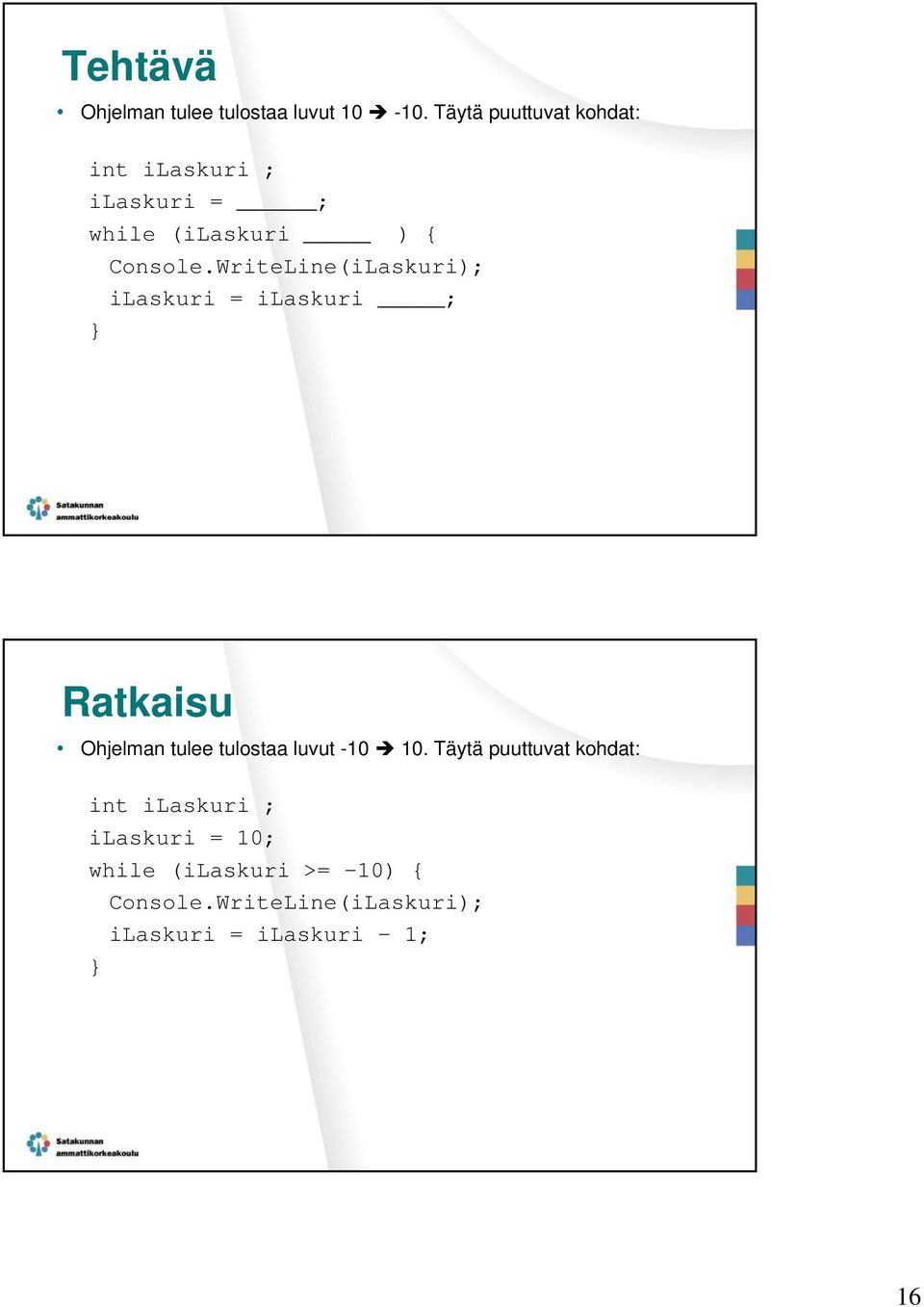 WriteLine(iLaskuri); ilaskuri = ilaskuri ; Ratkaisu Ohjelman tulee tulostaa luvut -10