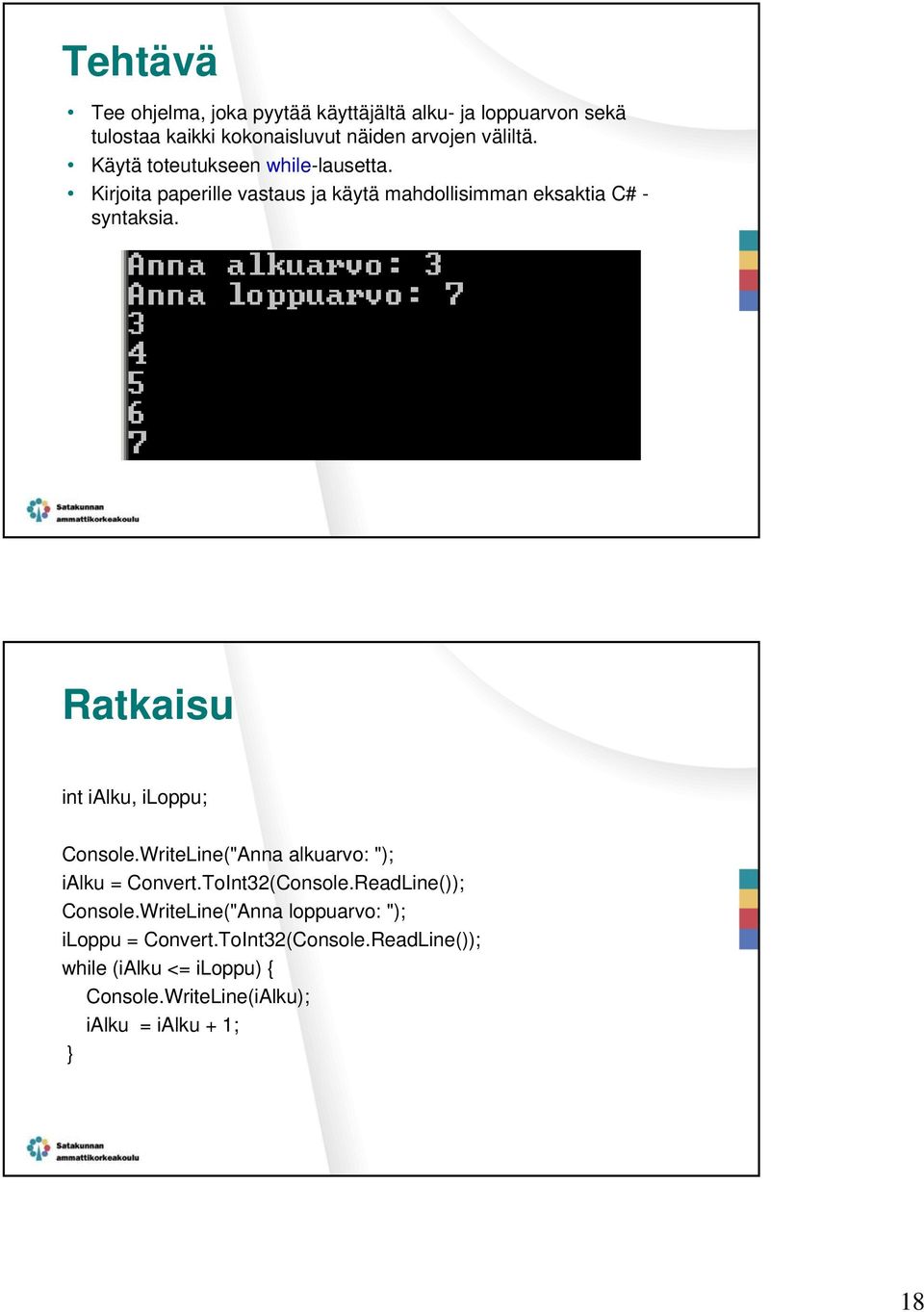 Ratkaisu int ialku, iloppu; Console.WriteLine("Anna alkuarvo: "); ialku = Convert.ToInt32(Console.ReadLine()); Console.