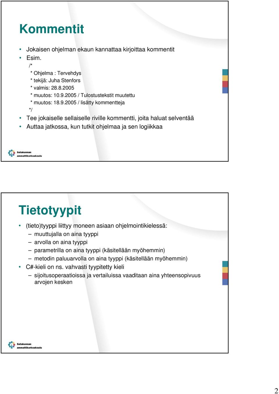 2005 / lisätty kommentteja */ Tee jokaiselle sellaiselle riville kommentti, joita haluat selventää Auttaa jatkossa, kun tutkit ohjelmaa ja sen logiikkaa Tietotyypit