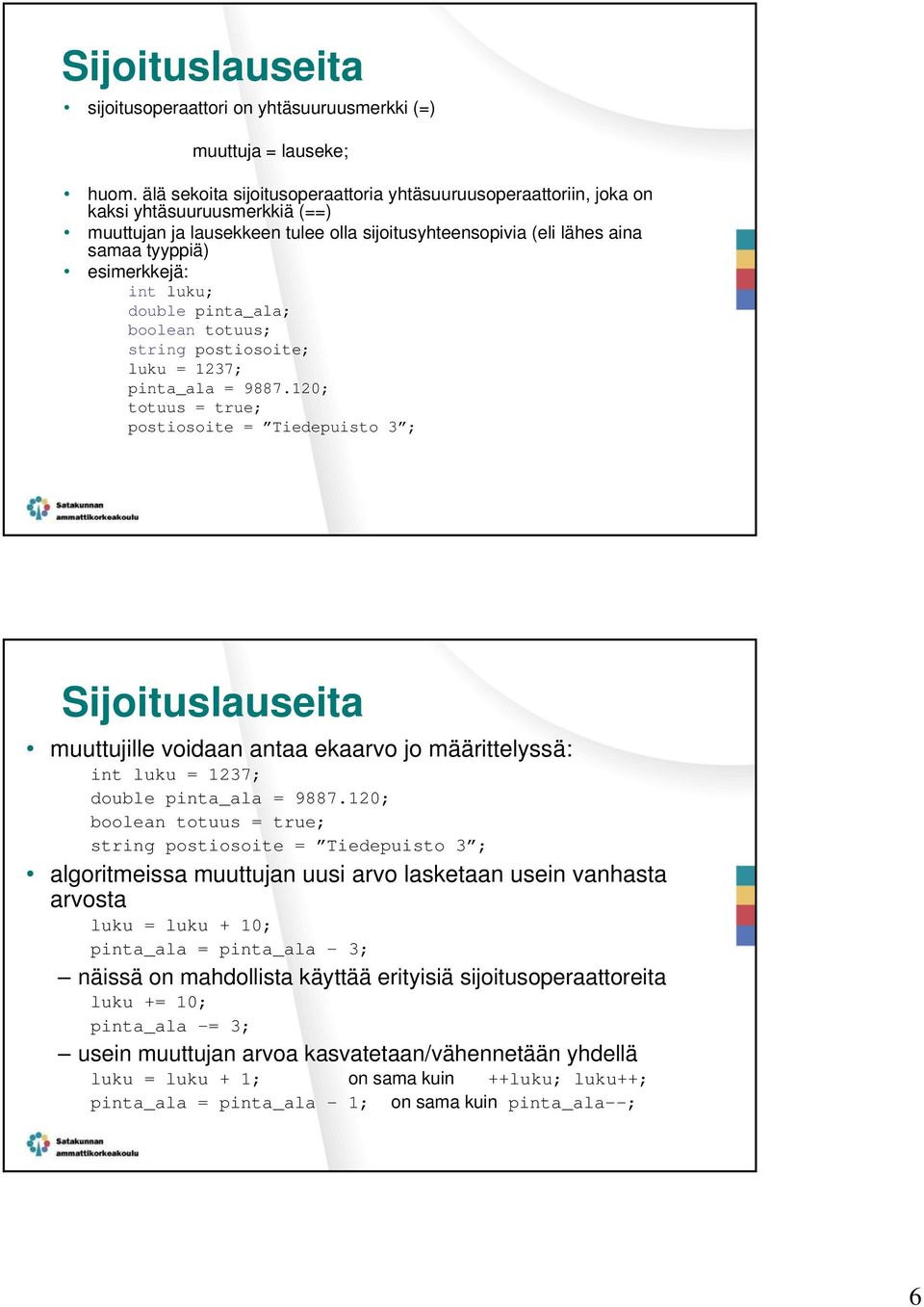 int luku; double pinta_ala; boolean totuus; string postiosoite; luku = 1237; pinta_ala = 9887.