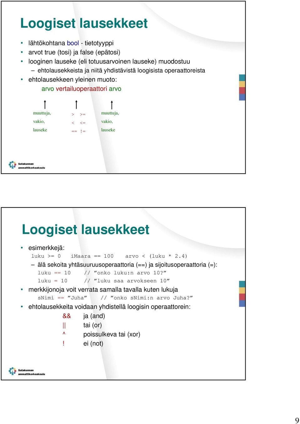 = muuttuja, vakio, lauseke Loogiset lausekkeet esimerkkejä: luku >= 0 imaara == 100 arvo < (luku * 2.