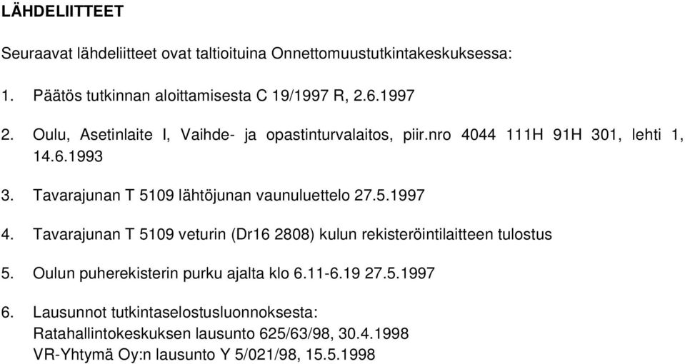 Tavarajunan T 5109 lähtöjunan vaunuluettelo 27.5.1997 4. Tavarajunan T 5109 veturin (Dr16 2808) kulun rekisteröintilaitteen tulostus 5.
