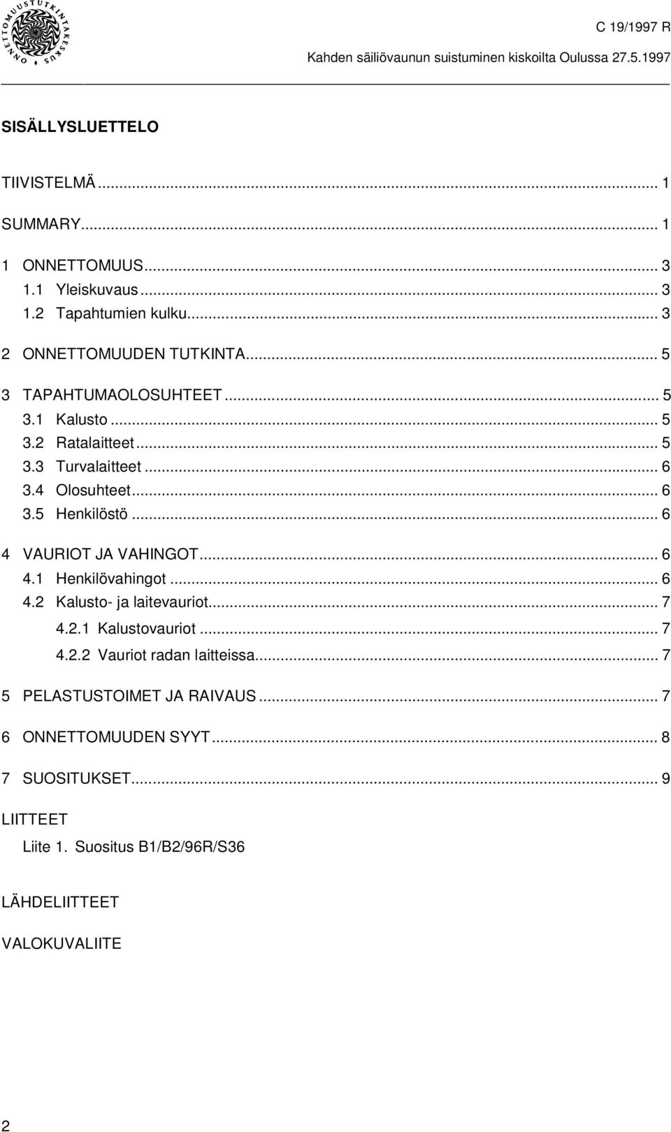 .. 6 4 VAURIOT JA VAHINGOT...6 4.1 Henkilövahingot... 6 4.2 Kalusto- ja laitevauriot... 7 4.2.1 Kalustovauriot... 7 4.2.2 Vauriot radan laitteissa.