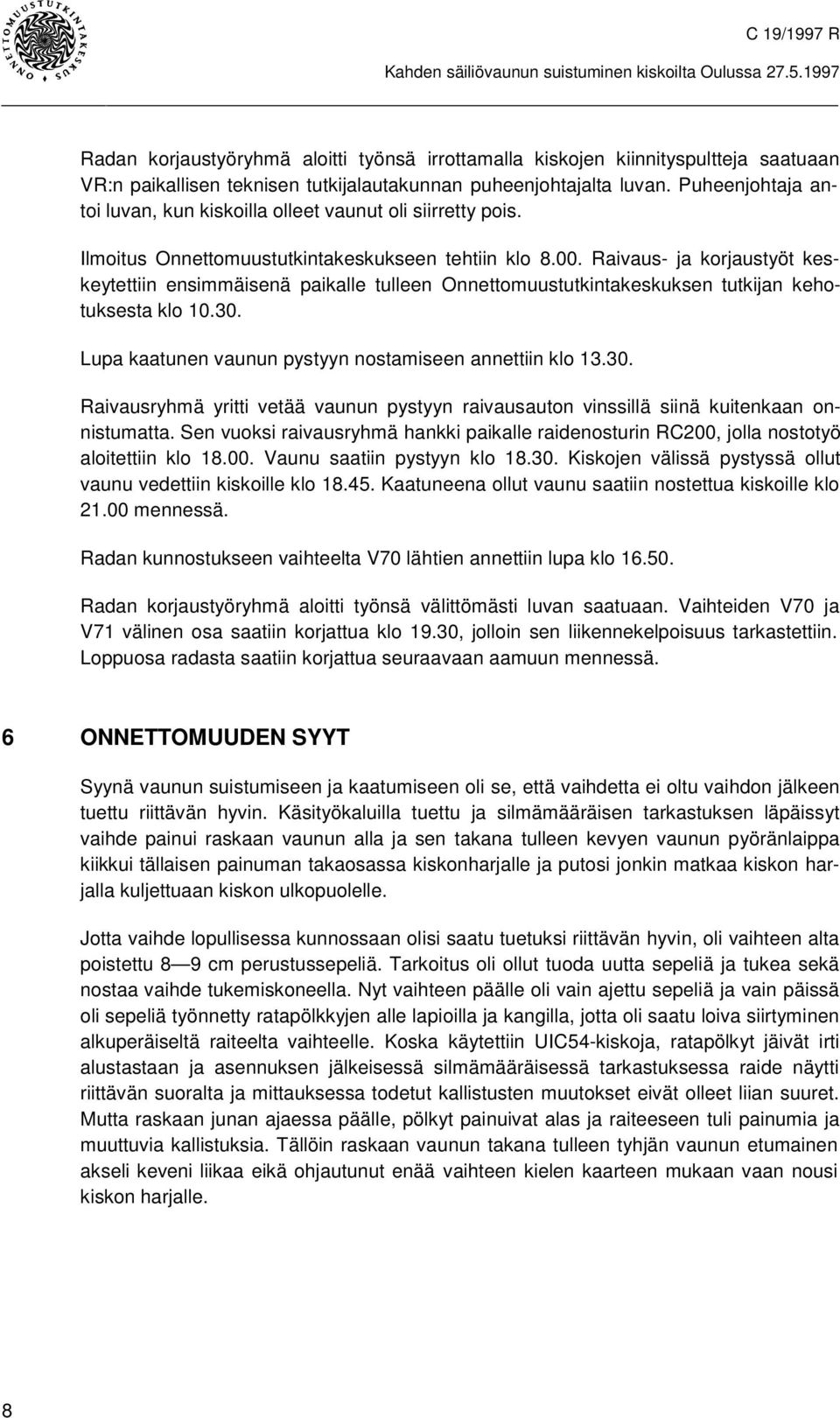 Puheenjohtaja antoi luvan, kun kiskoilla olleet vaunut oli siirretty pois. Ilmoitus Onnettomuustutkintakeskukseen tehtiin klo 8.00.
