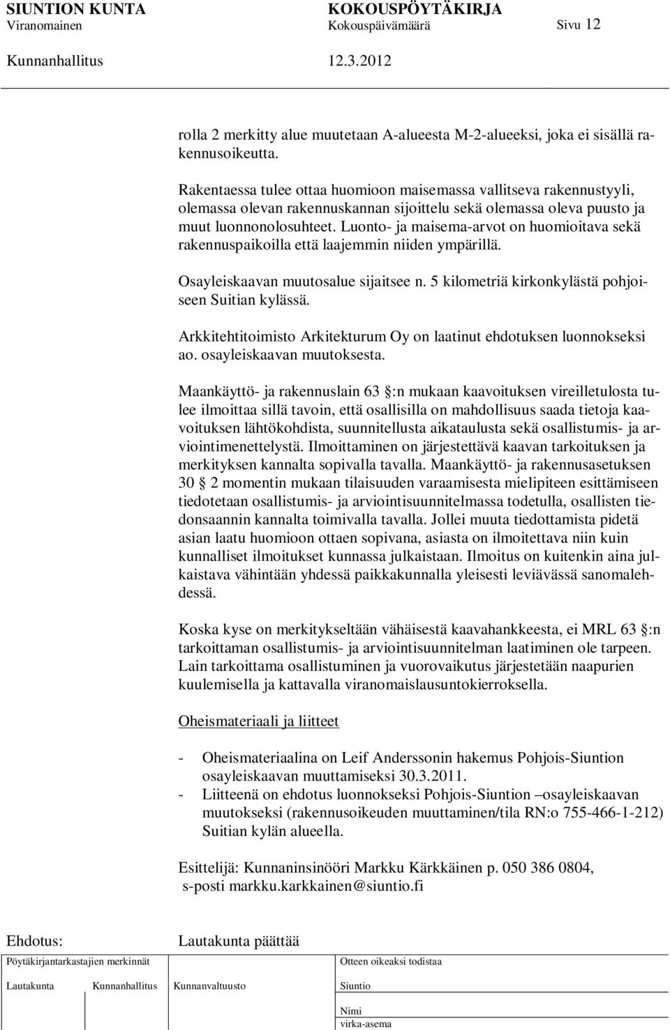 Luonto- ja maisema-arvot on huomioitava sekä rakennuspaikoilla että laajemmin niiden ympärillä. Osayleiskaavan muutosalue sijaitsee n. 5 kilometriä kirkonkylästä pohjoiseen Suitian kylässä.