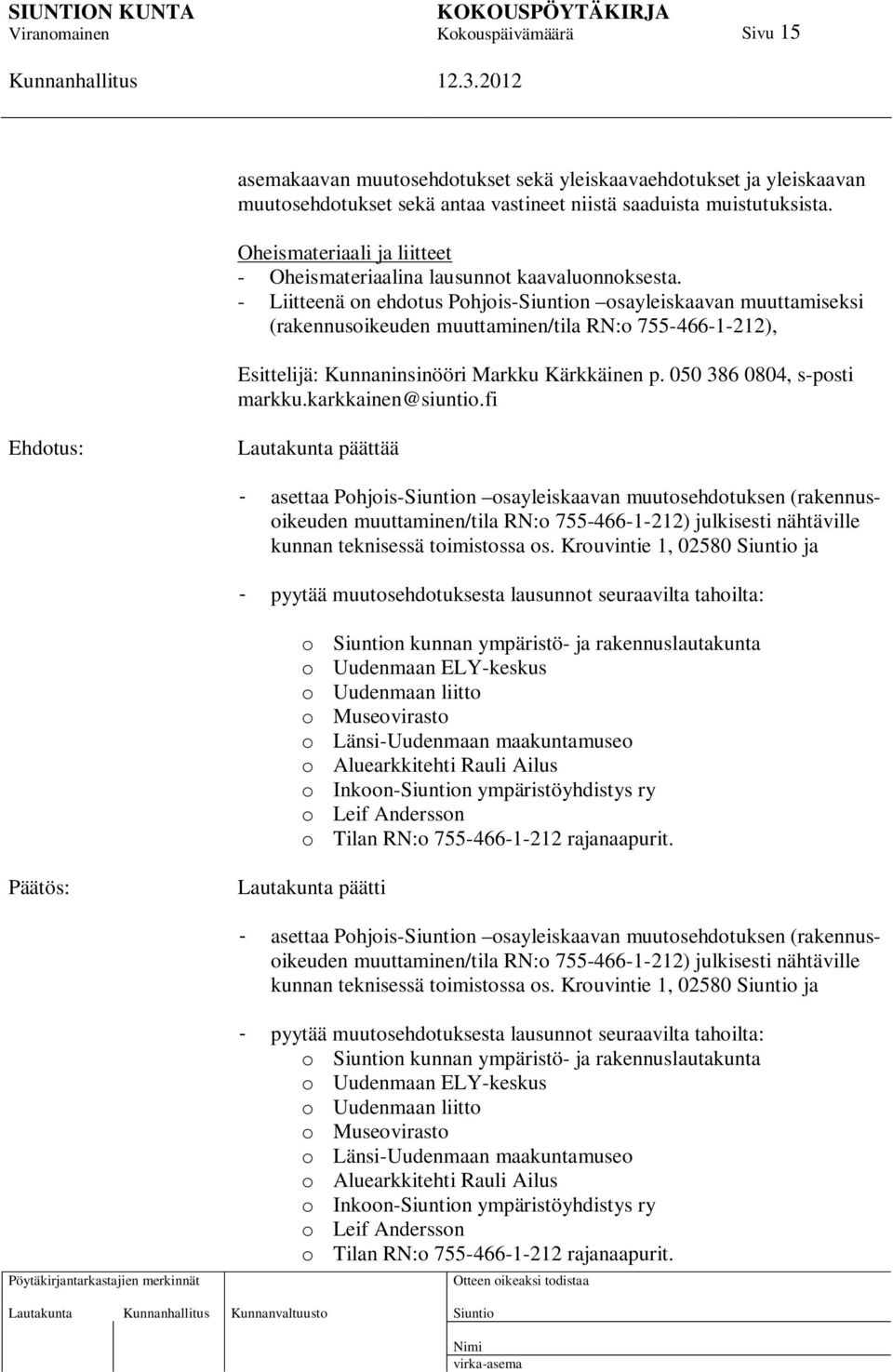 - Liitteenä on ehdotus Pohjois-n osayleiskaavan muuttamiseksi (rakennusoikeuden muuttaminen/tila RN:o 755-466-1-212), Esittelijä: Kunnaninsinööri Markku Kärkkäinen p. 050 386 0804, s-posti markku.