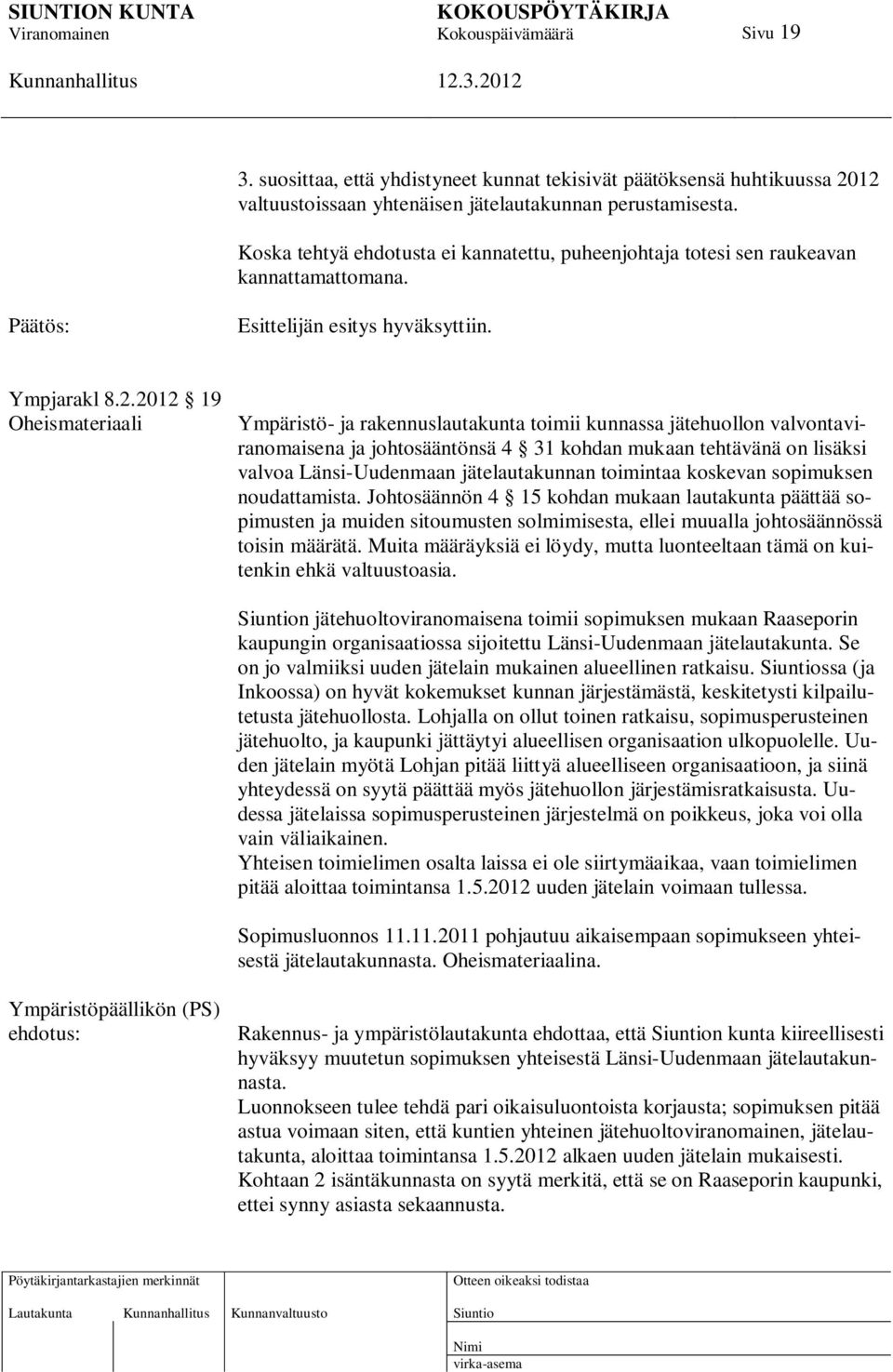 2012 19 Oheismateriaali Ympäristö- ja rakennuslautakunta toimii kunnassa jätehuollon valvontaviranomaisena ja johtosääntönsä 4 31 kohdan mukaan tehtävänä on lisäksi valvoa Länsi-Uudenmaan