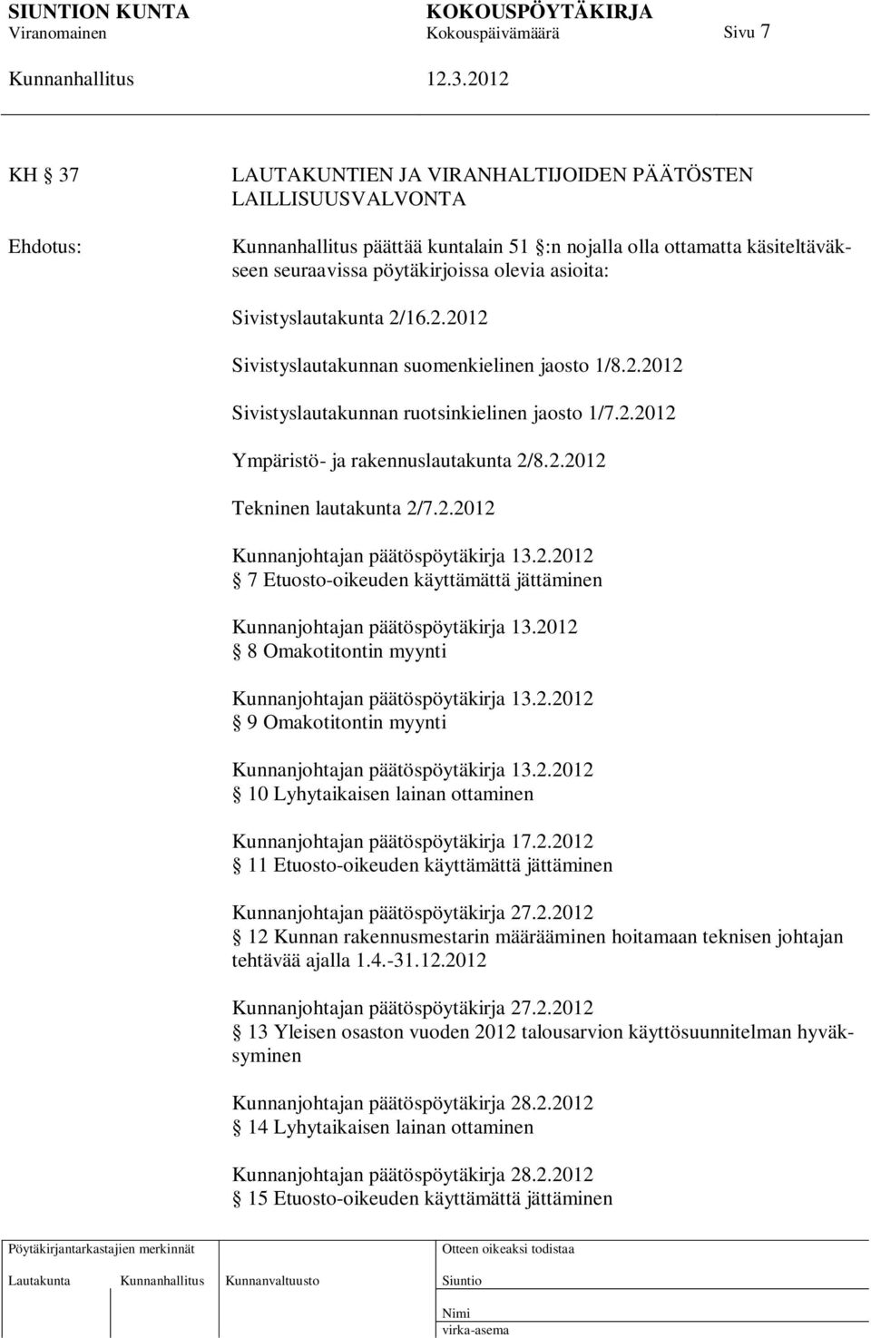 2.2012 Kunnanjohtajan päätöspöytäkirja 13.2.2012 7 Etuosto-oikeuden käyttämättä jättäminen Kunnanjohtajan päätöspöytäkirja 13.2012 8 Omakotitontin myynti Kunnanjohtajan päätöspöytäkirja 13.2.2012 9 Omakotitontin myynti Kunnanjohtajan päätöspöytäkirja 13.