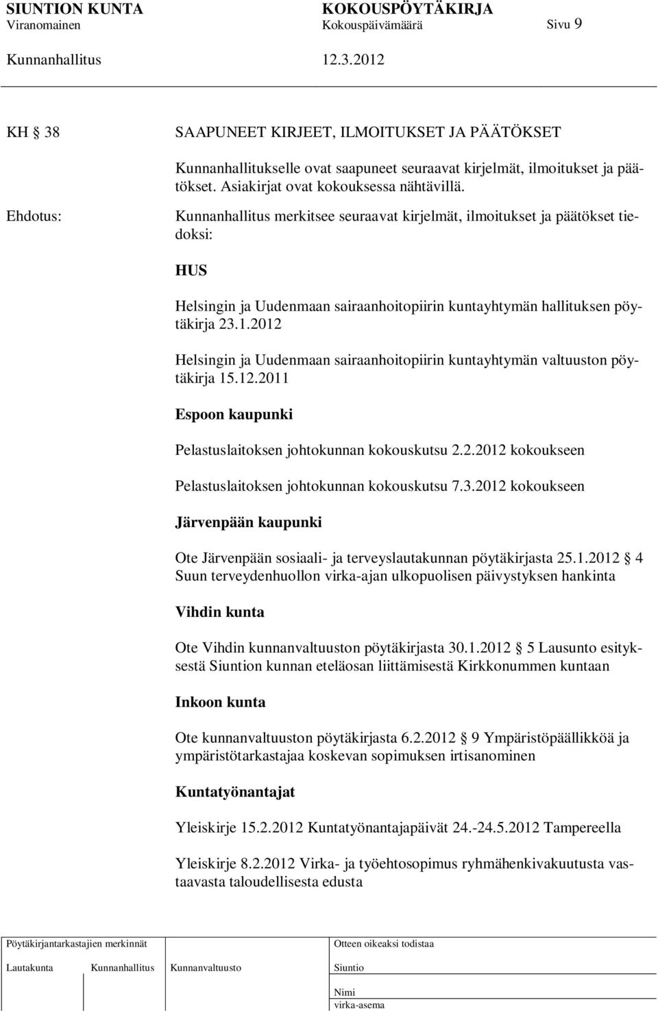 2012 Helsingin ja Uudenmaan sairaanhoitopiirin kuntayhtymän valtuuston pöytäkirja 15.12.2011 Espoon kaupunki Pelastuslaitoksen johtokunnan kokouskutsu 2.2.2012 kokoukseen Pelastuslaitoksen johtokunnan kokouskutsu 7.