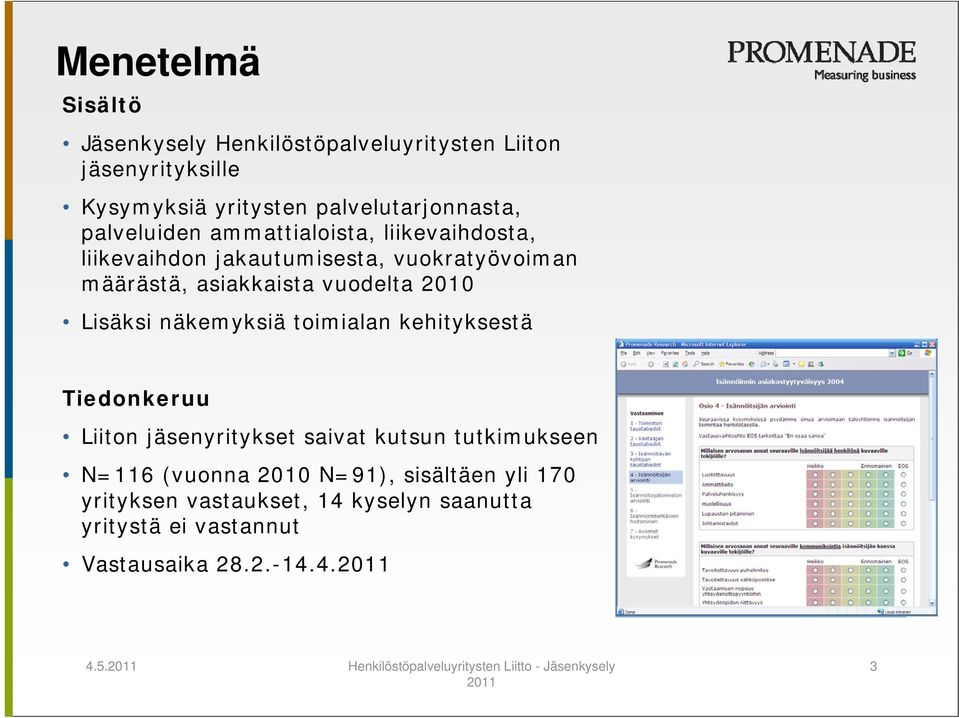 toimialan kehityksestä Tiedonkeruu Liiton jäsenyritykset saivat kutsun tutkimukseen N=116 (vuonna 2010 N=91), sisältäen yli 170