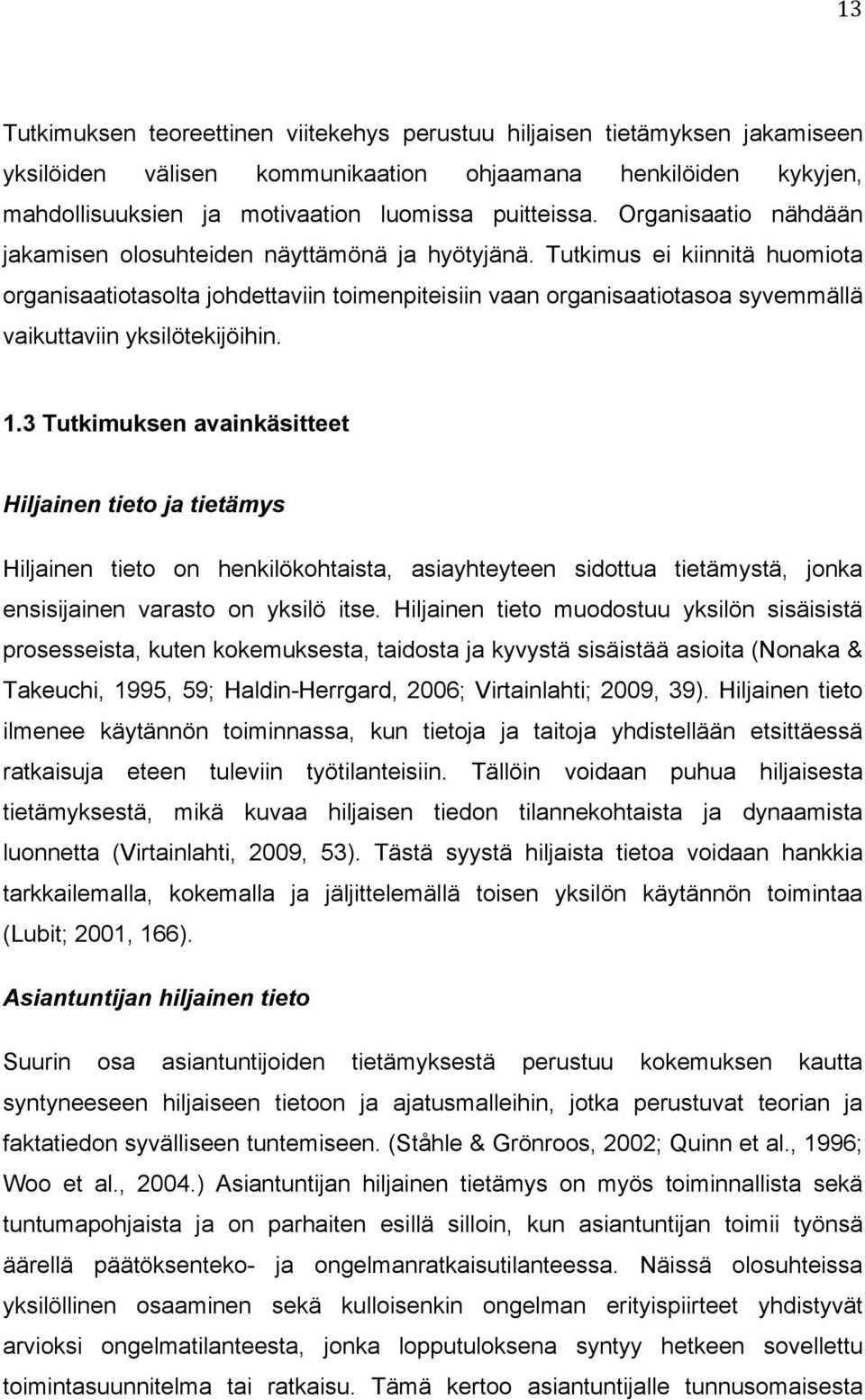 Tutkimus ei kiinnitä huomiota organisaatiotasolta johdettaviin toimenpiteisiin vaan organisaatiotasoa syvemmällä vaikuttaviin yksilötekijöihin. 1.