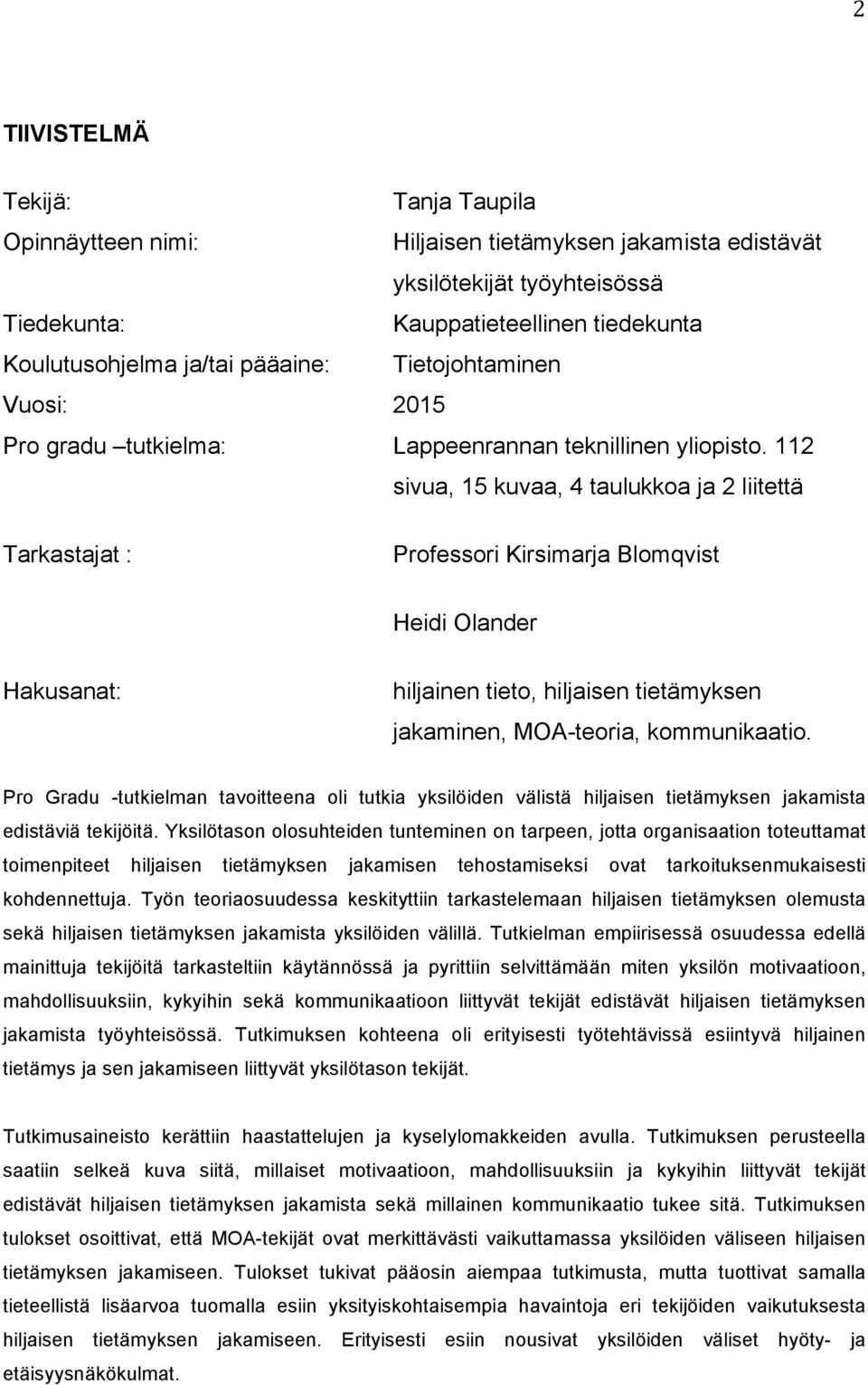 112 sivua, 15 kuvaa, 4 taulukkoa ja 2 liitettä Tarkastajat : Professori Kirsimarja Blomqvist Heidi Olander Hakusanat: hiljainen tieto, hiljaisen tietämyksen jakaminen, MOA-teoria, kommunikaatio.