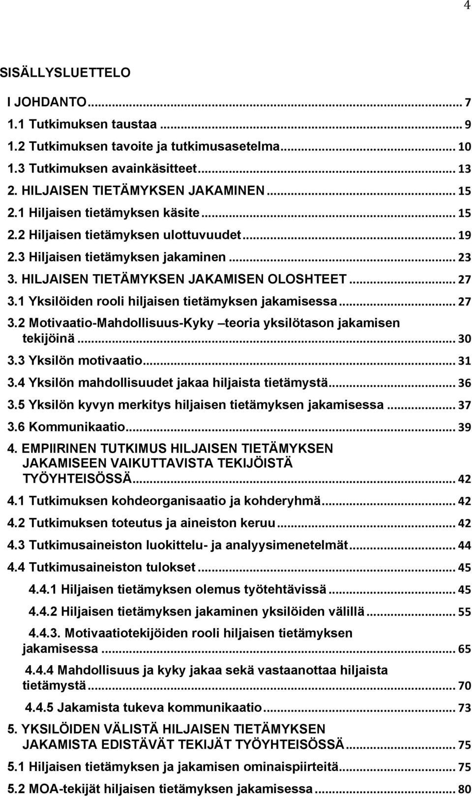 1 Yksilöiden rooli hiljaisen tietämyksen jakamisessa... 27 3.2 Motivaatio-Mahdollisuus-Kyky teoria yksilötason jakamisen tekijöinä... 30 3.3 Yksilön motivaatio... 31 3.