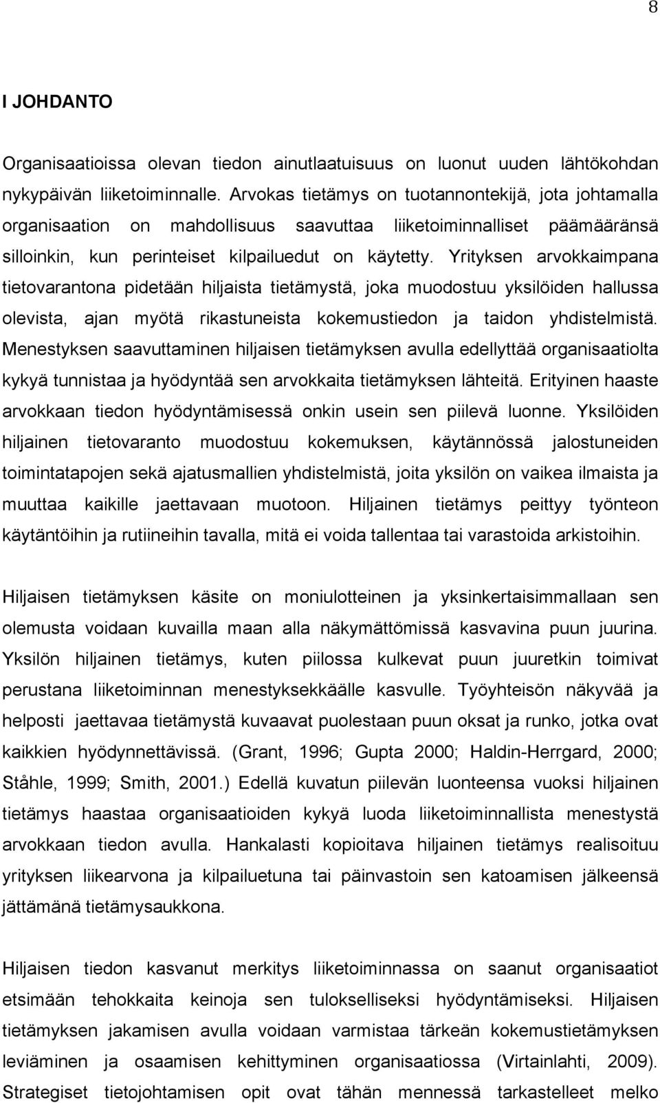 Yrityksen arvokkaimpana tietovarantona pidetään hiljaista tietämystä, joka muodostuu yksilöiden hallussa olevista, ajan myötä rikastuneista kokemustiedon ja taidon yhdistelmistä.