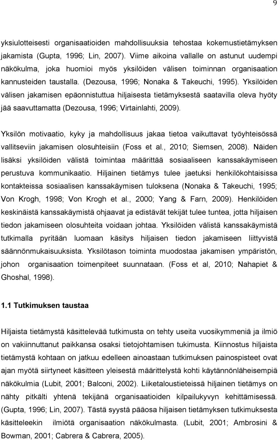 Yksilöiden välisen jakamisen epäonnistuttua hiljaisesta tietämyksestä saatavilla oleva hyöty jää saavuttamatta (Dezousa, 1996; Virtainlahti, 2009).