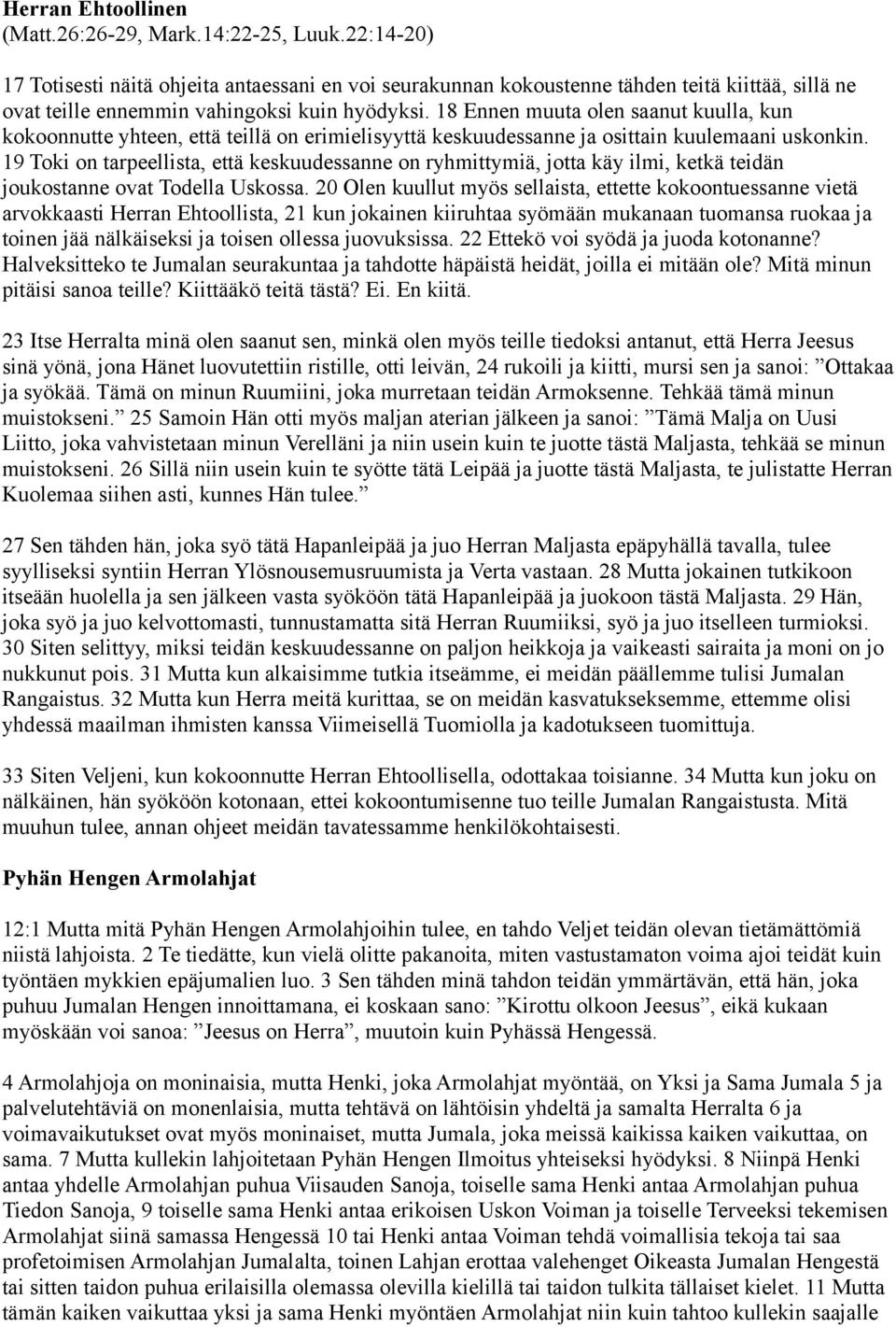 18 Ennen muuta olen saanut kuulla, kun kokoonnutte yhteen, että teillä on erimielisyyttä keskuudessanne ja osittain kuulemaani uskonkin.